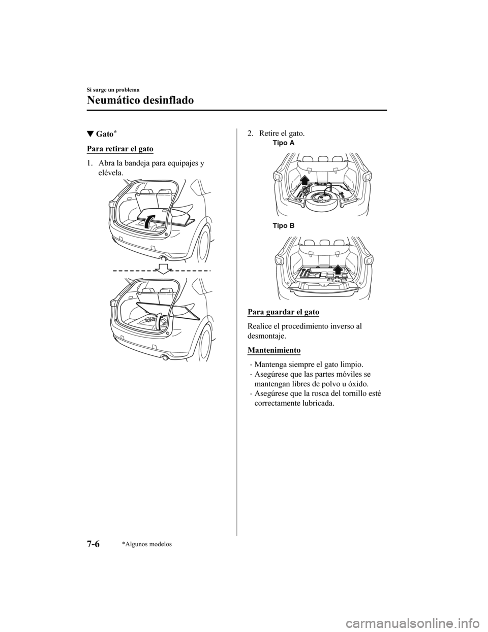 MAZDA MODEL CX-5 2019  Manual del propietario (in Spanish) ▼Gato*
Para retirar el gato
1. Abra la bandeja para equipajes y
elévela.
2. Retire el gato.
Tipo A
Tipo B
Para guardar el gato
Realice el procedimiento inverso al
desmontaje.
Mantenimiento
•Mante