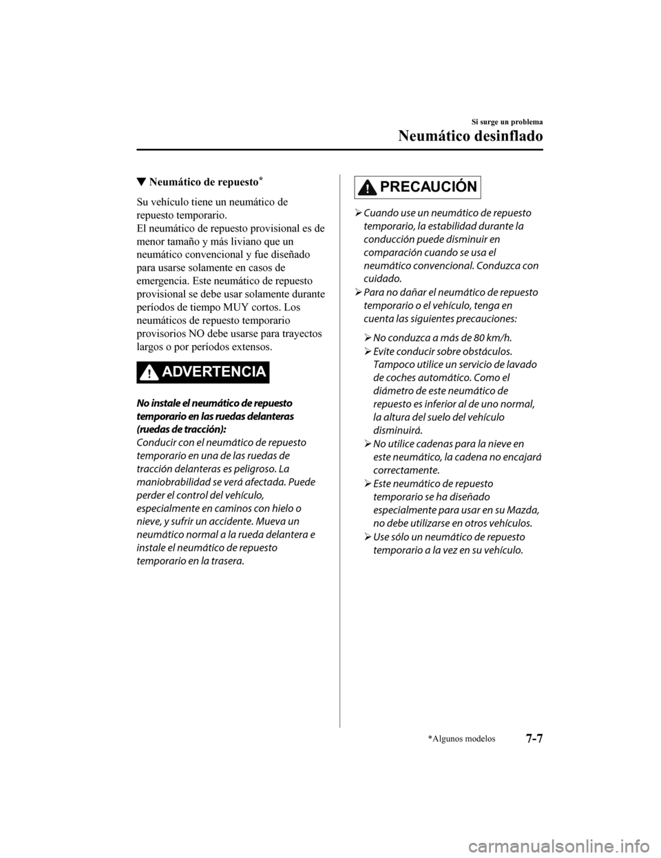 MAZDA MODEL CX-5 2019  Manual del propietario (in Spanish) ▼Neumático de repuesto*
Su vehículo tiene un neumático de
repuesto temporario.
El neumático de repuesto provisional es de
menor tamaño y más liviano que un
neumático convencional y fue diseñ
