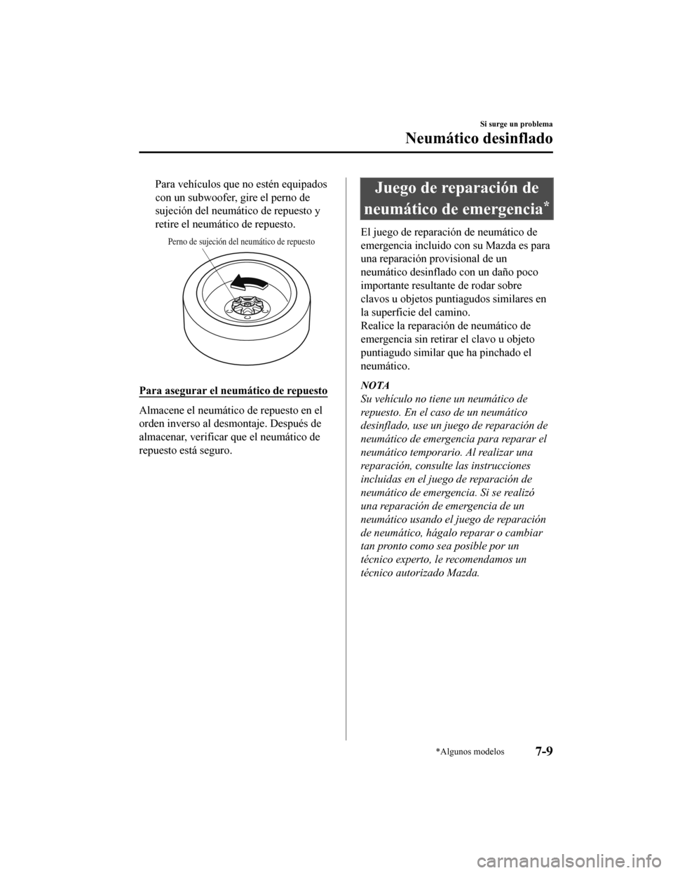 MAZDA MODEL CX-5 2019  Manual del propietario (in Spanish) Para vehículos que no estén equipados
con un subwoofer, gire el perno de
sujeción del neumático de repuesto y
retire el neumático de repuesto.
Perno de sujeción del neumático de repuesto
Para a