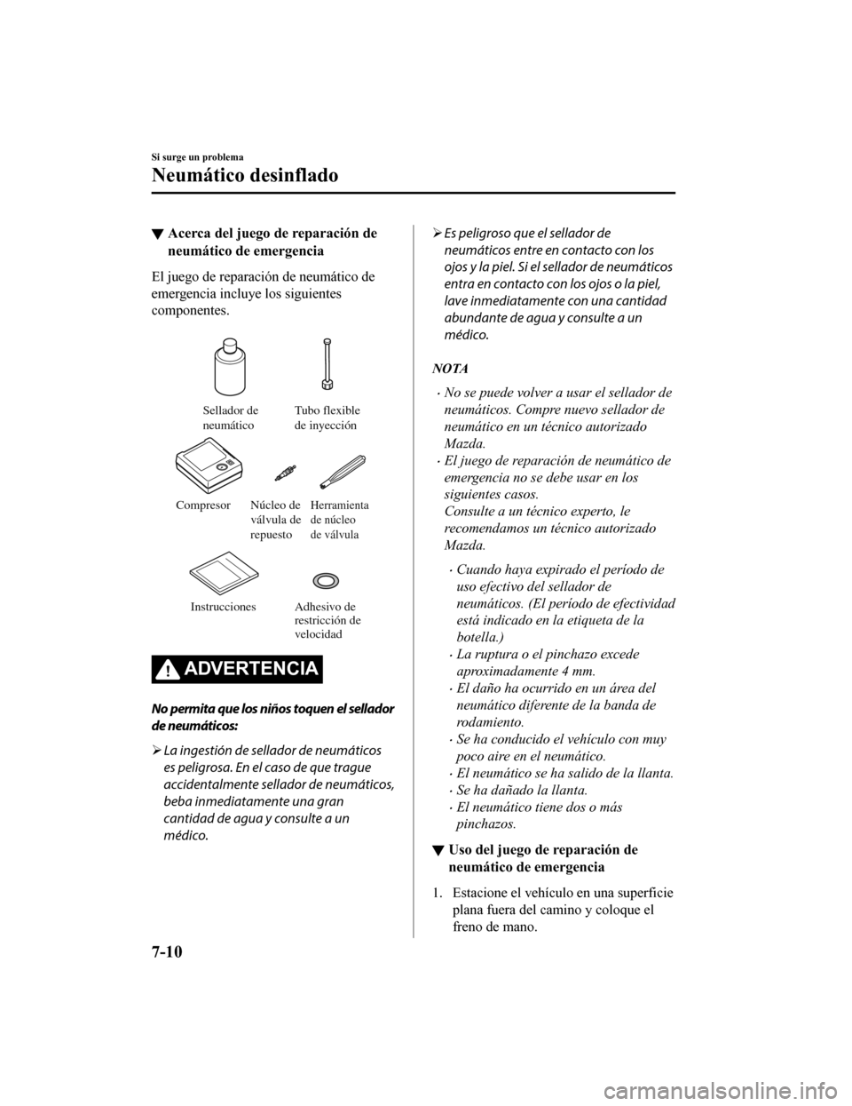 MAZDA MODEL CX-5 2019  Manual del propietario (in Spanish) ▼Acerca del juego de reparación de
neumático de emergencia
El juego de reparación de neumático de
emergencia incluye los siguientes
componentes.
 
Sellador de 
neumático Tubo flexible 
de inyec