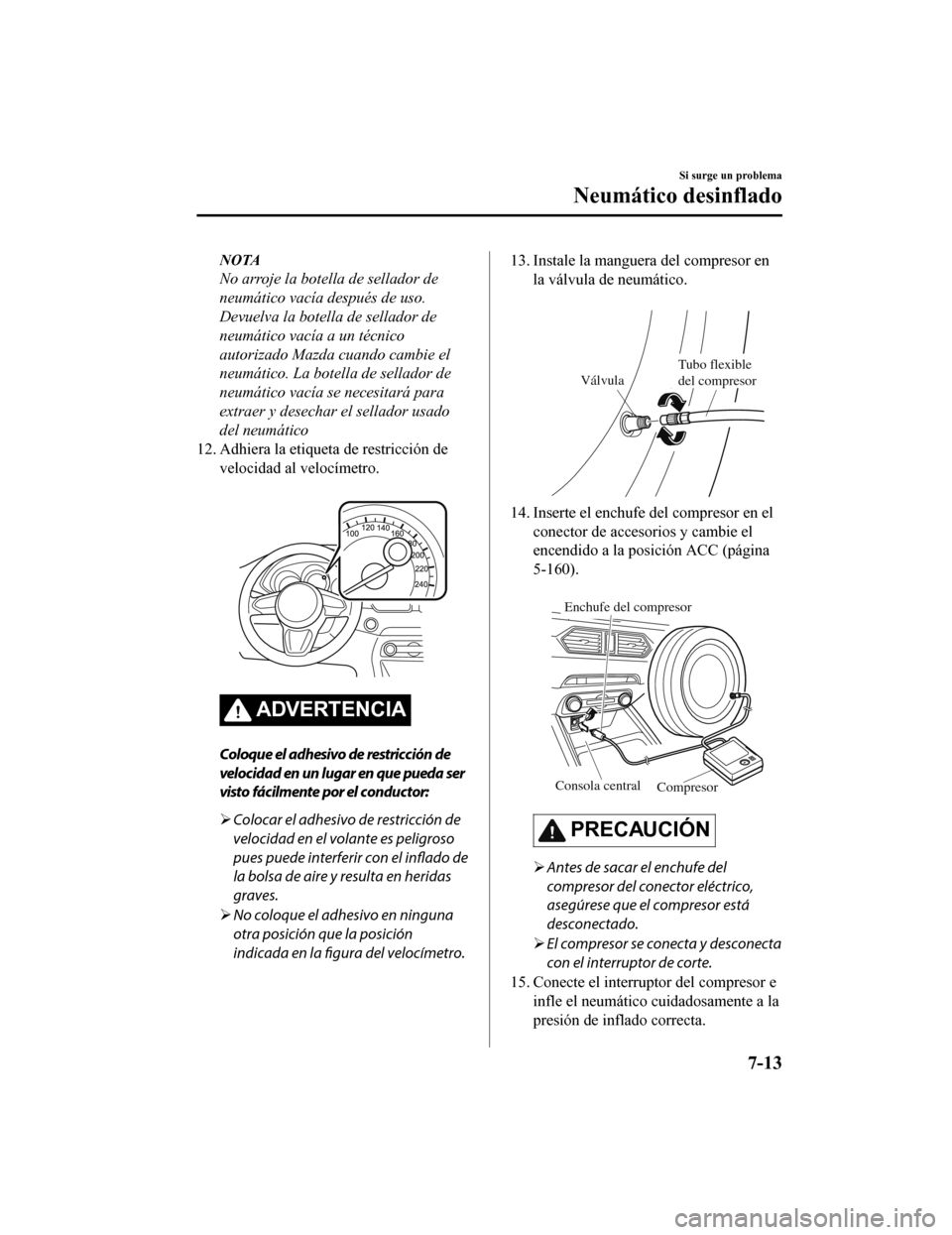 MAZDA MODEL CX-5 2019  Manual del propietario (in Spanish) NOTA
No arroje la botella de sellador de
neumático vacía después de uso.
Devuelva la botella de sellador de
neumático vacía a un técnico
autorizado Mazda cuando cambie el
neumático. La botella 