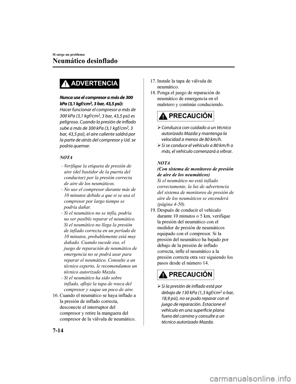 MAZDA MODEL CX-5 2019  Manual del propietario (in Spanish) ADVERTENCIA
Nunca use el compresor a más de 300
kPa (3,1 kgf/ c m
2, 3 bar, 43,5 psi):
Hacer funcionar el compresor a más de
300 kPa (3,1 kgf/cm
2, 3 bar, 43,5 psi) es
peligroso. Cuando la presión 