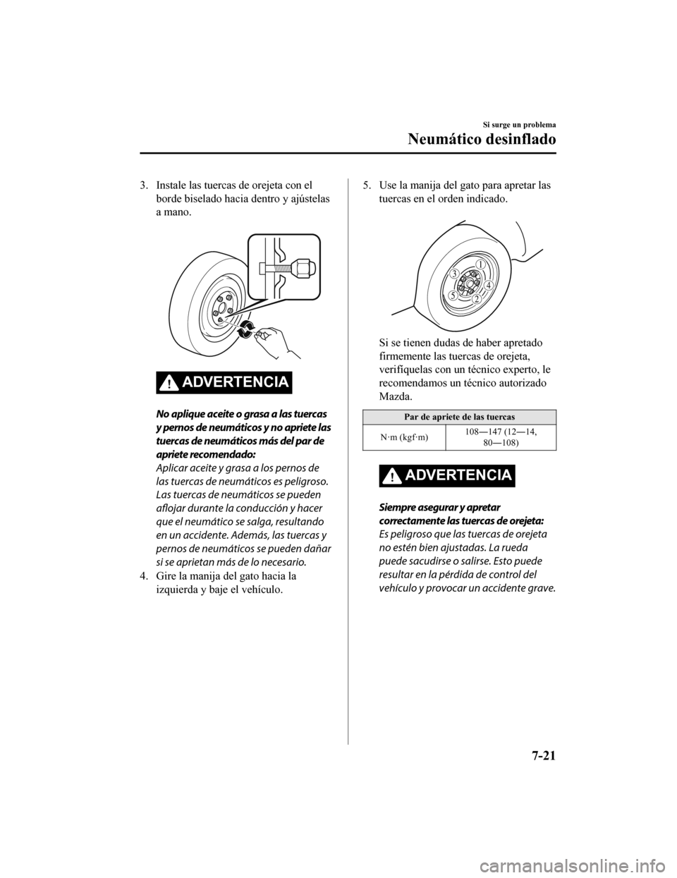 MAZDA MODEL CX-5 2019  Manual del propietario (in Spanish) 3. Instale las tuercas de orejeta con elborde biselado hacia  dentro y ajústelas
a mano.
 
ADVERTENCIA
No aplique aceite o grasa a las tuercas
y pernos de neumáticos y no apriete las
tuercas de neum