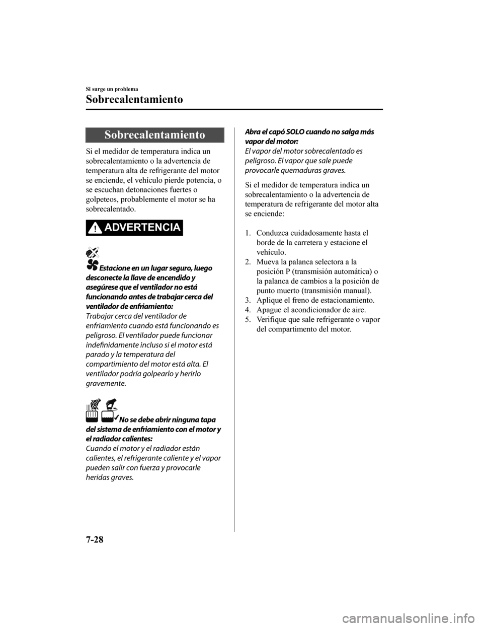 MAZDA MODEL CX-5 2019  Manual del propietario (in Spanish) Sobrecalentamiento
Si el medidor de temperatura indica un
sobrecalentamiento o la advertencia de
temperatura alta de refrigerante del motor
se enciende, el vehículo pierde potencia, o
se escuchan det