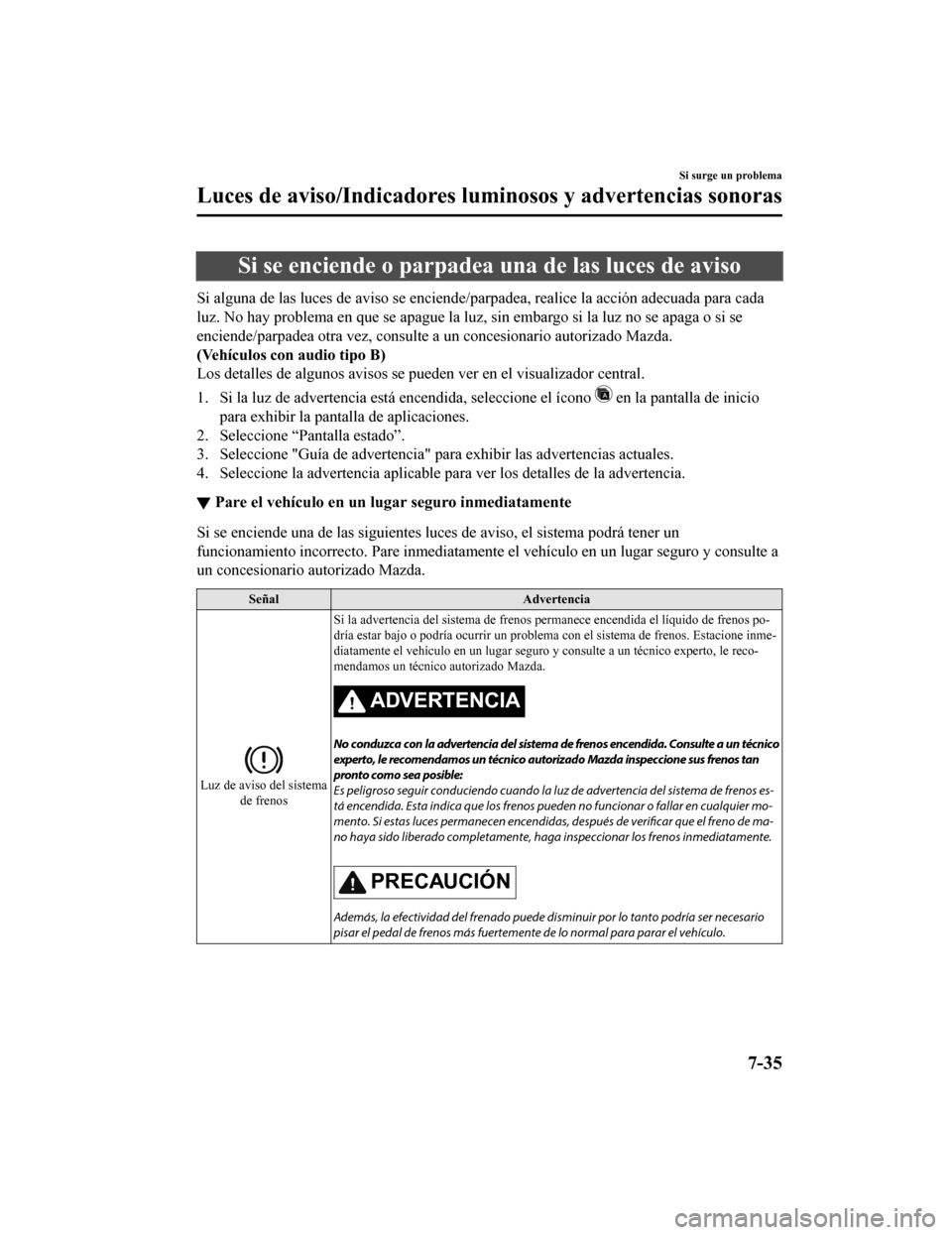 MAZDA MODEL CX-5 2019  Manual del propietario (in Spanish) Si se enciende o parpadea una de las luces de aviso
Si alguna de las luces de aviso se enciende/parpadea, realice la acción adecuada para cada
luz. No hay problema en que se apague la luz, sin embarg