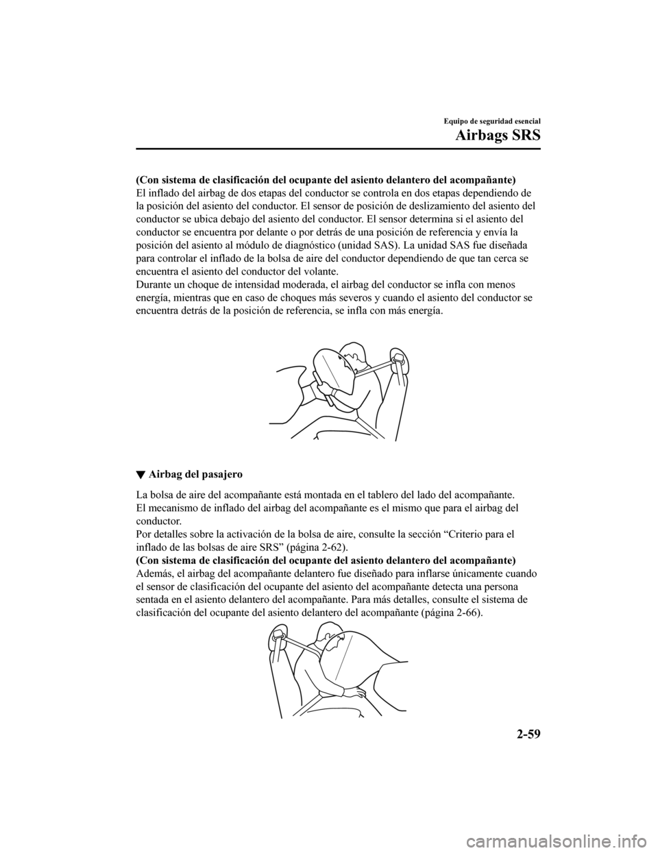 MAZDA MODEL CX-5 2019  Manual del propietario (in Spanish) (Con sistema de clasificación del ocupante del asiento delantero del acompañante)
El inflado del airbag de dos etapas del conductor se controla e n dos etapas dependiendo de
la posición del asiento