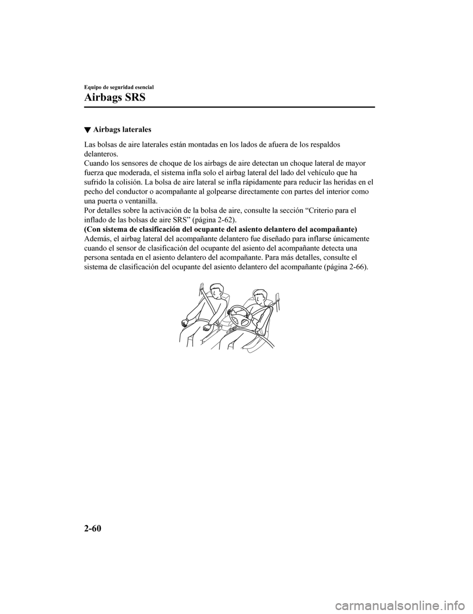 MAZDA MODEL CX-5 2019 Manual del propietario (in Spanish) ▼Airbags laterales
Las bolsas de aire laterales están montadas en los lados de afu
era de los respaldos
delanteros.
Cuando los sensores de choque de los airbags de aire detectan u n choque lateral MAZDA MODEL CX-5 2019 Manual del propietario (in Spanish) ▼Airbags laterales
Las bolsas de aire laterales están montadas en los lados de afu
era de los respaldos
delanteros.
Cuando los sensores de choque de los airbags de aire detectan u n choque lateral
