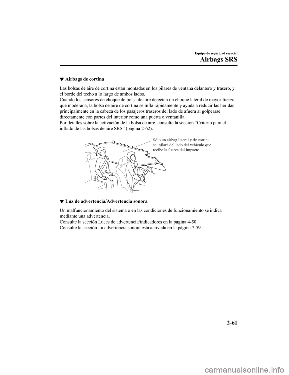 MAZDA MODEL CX-5 2019 Manual del propietario (in Spanish) ▼Airbags de cortina
Las bolsas de aire de cortina es
tán montadas en los pilares de ventana delantero y trasero, y
el borde del techo a lo largo de ambos lados.
Cuando los sensores de choque de bol MAZDA MODEL CX-5 2019 Manual del propietario (in Spanish) ▼Airbags de cortina
Las bolsas de aire de cortina es
tán montadas en los pilares de ventana delantero y trasero, y
el borde del techo a lo largo de ambos lados.
Cuando los sensores de choque de bol