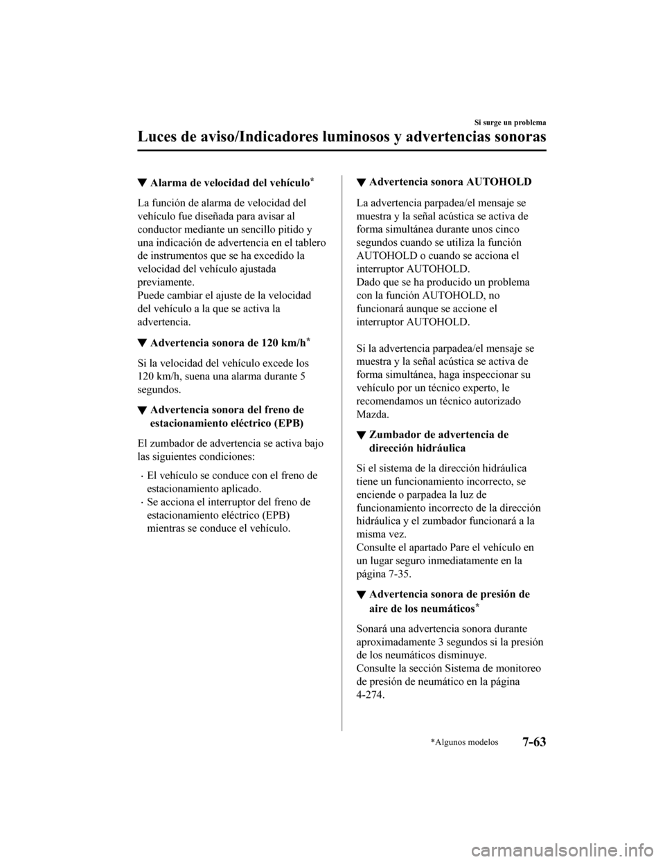 MAZDA MODEL CX-5 2019  Manual del propietario (in Spanish) ▼Alarma de velocidad del vehículo*
La función de alarma de velocidad del
vehículo fue diseñada para avisar al
conductor mediante u
n sencillo pitido y
una indicación de adve rtencia en el table