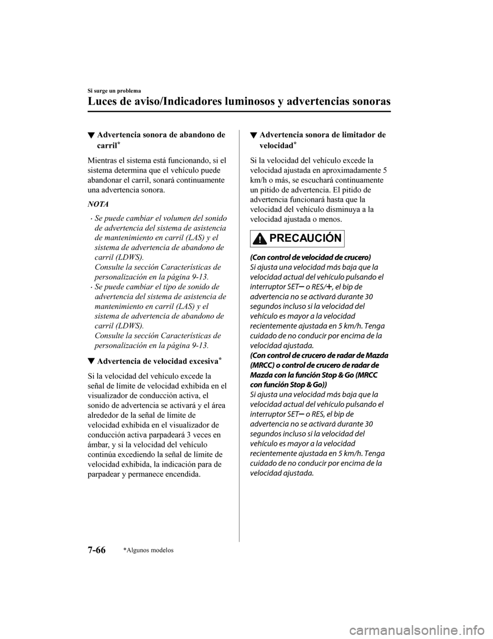 MAZDA MODEL CX-5 2019  Manual del propietario (in Spanish) ▼Advertencia sonora de abandono de
carril*
Mientras el sistema está funcionando, si el
sistema determina que el vehículo puede
abandonar el carril, sonará continuamente
una advertencia sonora.
NO