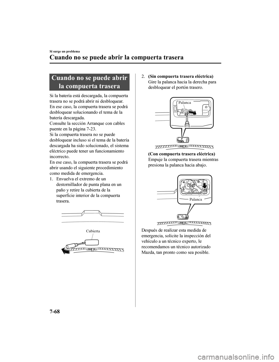MAZDA MODEL CX-5 2019  Manual del propietario (in Spanish) Cuando no se puede abrirla compuerta trasera
Si la batería está descargada, la compuerta
trasera no se podrá abrir ni desbloquear.
En ese caso, la compuerta trasera se podrá
desbloquear solucionan