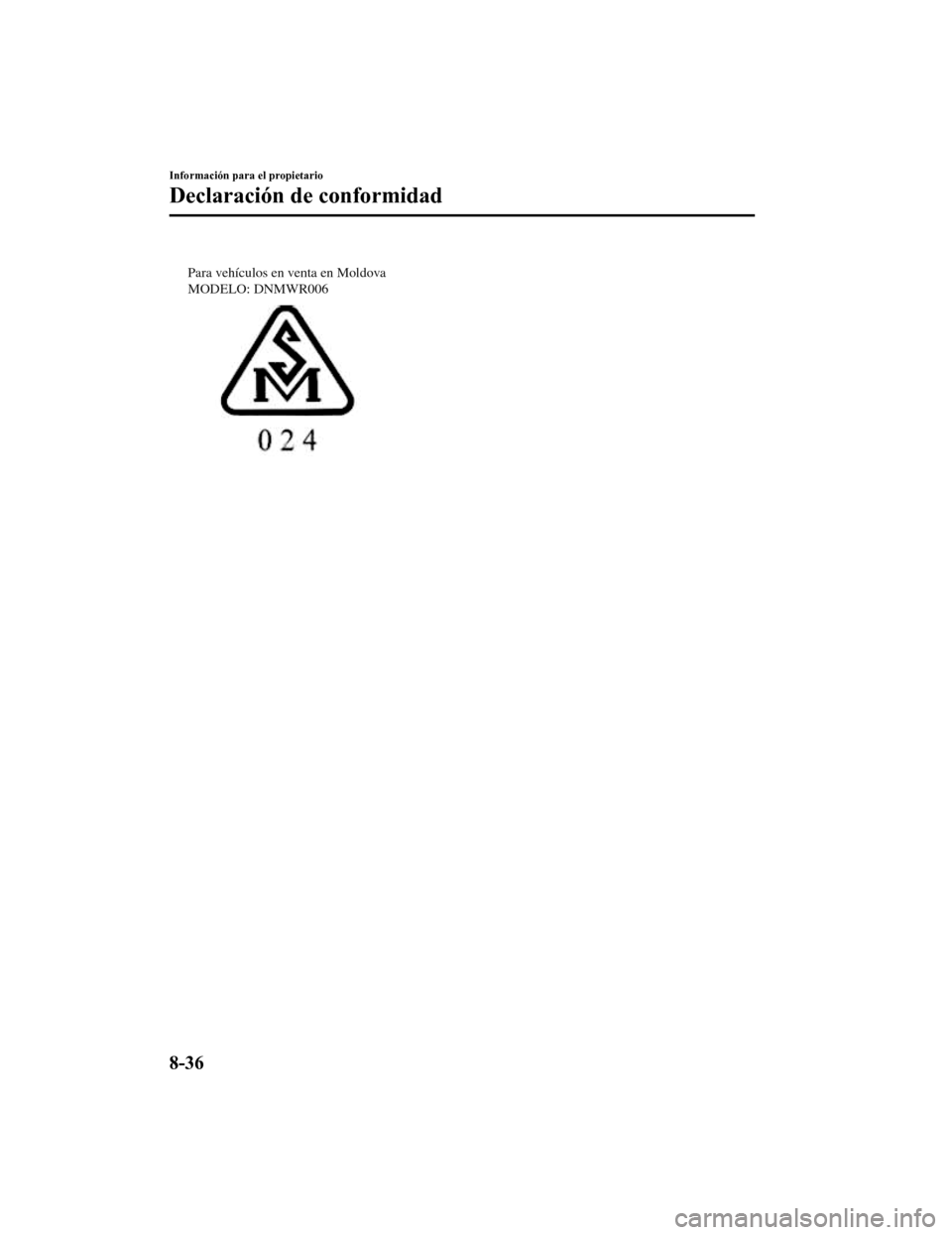 MAZDA MODEL CX-5 2019  Manual del propietario (in Spanish) Para vehículos en venta en Moldova 
MODELO: DNMWR006
Información para el propietario
Declaración de conformidad
8-36
CX-5_8GJ3-SP-18B_Edition12018-1-18 22:08:37 