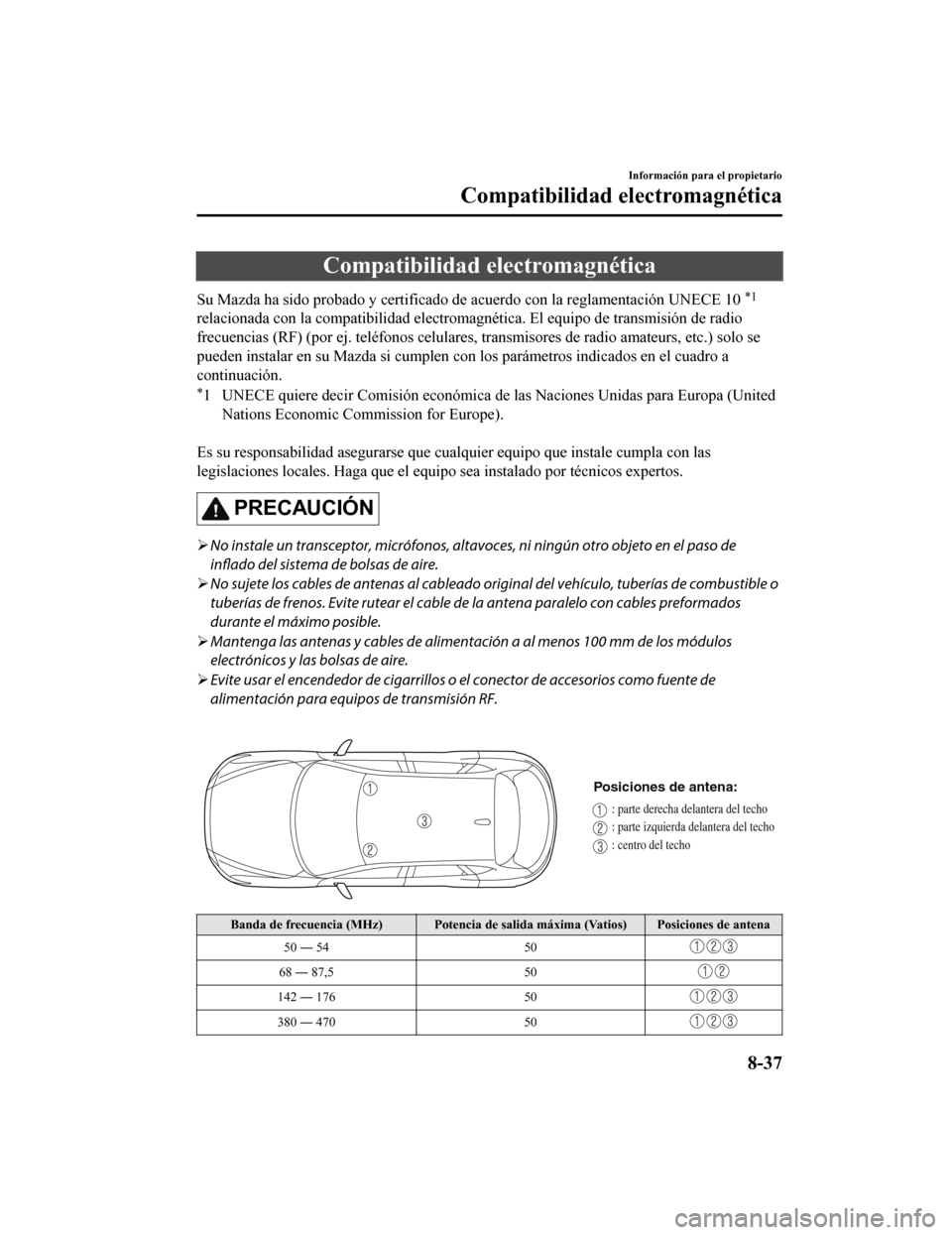 MAZDA MODEL CX-5 2019 Manual del propietario (in Spanish) Compatibilidad electromagnética
Su Mazda ha sido probado y certificado de acuerdo con la reglamentación UNECE 10 *1
relacionada con la compatibilidad electromagnética. El equipo de transmisión de MAZDA MODEL CX-5 2019 Manual del propietario (in Spanish) Compatibilidad electromagnética
Su Mazda ha sido probado y certificado de acuerdo con la reglamentación UNECE 10 *1
relacionada con la compatibilidad electromagnética. El equipo de transmisión de