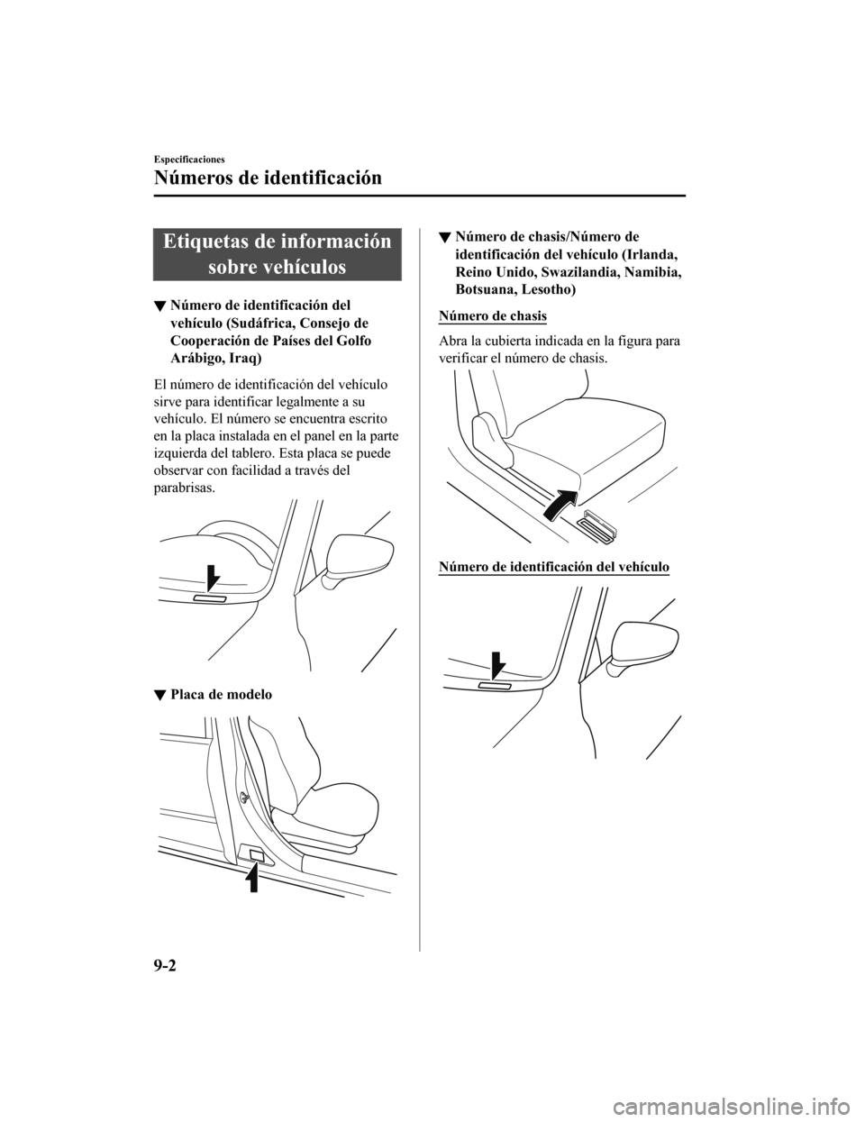 MAZDA MODEL CX-5 2019  Manual del propietario (in Spanish) Etiquetas de informaciónsobre vehículos
▼Número de identificación del
vehículo (Sudáfrica, Consejo de
Cooperación de Países del Golfo
Arábigo, Iraq)
El número de identificación del vehíc