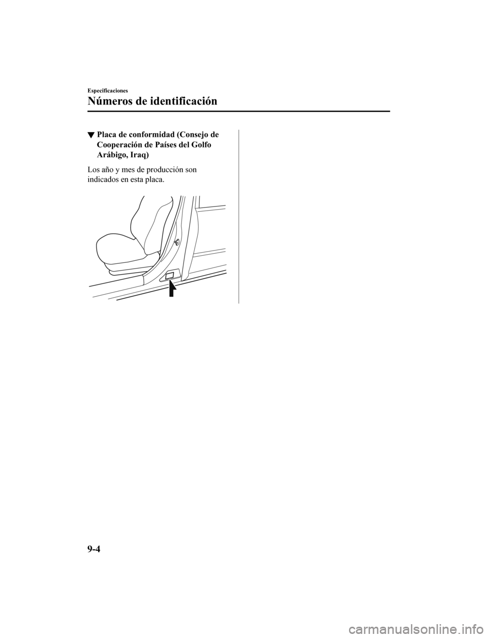 MAZDA MODEL CX-5 2019 Manual del propietario (in Spanish) ▼Placa de conformidad (Consejo de
Cooperación de Países del Golfo
Arábigo, Iraq)
Los año y mes de producción son
indicados en esta placa.
Especificaciones
Números de identificación
9-4
CX-5 MAZDA MODEL CX-5 2019 Manual del propietario (in Spanish) ▼Placa de conformidad (Consejo de
Cooperación de Países del Golfo
Arábigo, Iraq)
Los año y mes de producción son
indicados en esta placa.
Especificaciones
Números de identificación
9-4
CX-5