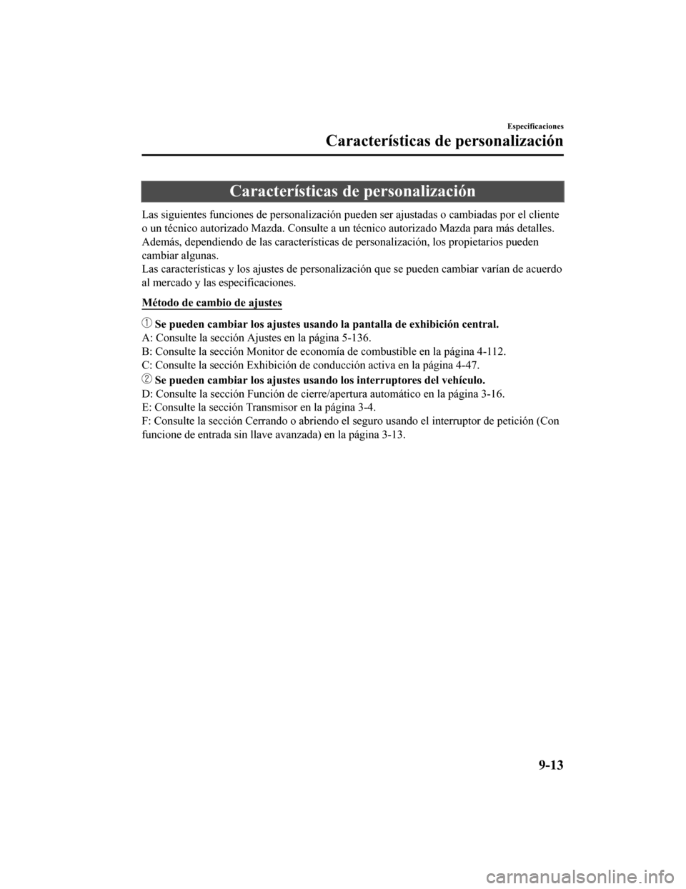 MAZDA MODEL CX-5 2019 Manual del propietario (in Spanish) Características de personalización
Las siguientes funciones de personalización pueden ser ajustadas o cambiadas por el cliente
o un técnico autorizado Mazda. Consulte a un técnico autorizado Mazd MAZDA MODEL CX-5 2019 Manual del propietario (in Spanish) Características de personalización
Las siguientes funciones de personalización pueden ser ajustadas o cambiadas por el cliente
o un técnico autorizado Mazda. Consulte a un técnico autorizado Mazd