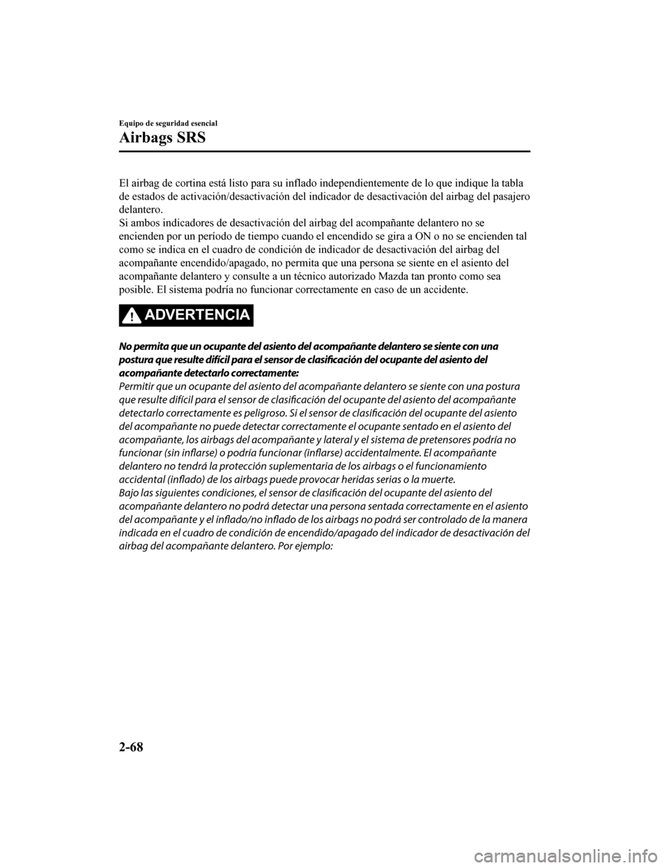 MAZDA MODEL CX-5 2019 Manual del propietario (in Spanish) El airbag de cortina está listo para su inflado independientemente de lo que indique la tabla
de estados de activación/desactivación del indicador de desactivación del airbag del pasajero
delanter MAZDA MODEL CX-5 2019 Manual del propietario (in Spanish) El airbag de cortina está listo para su inflado independientemente de lo que indique la tabla
de estados de activación/desactivación del indicador de desactivación del airbag del pasajero
delanter