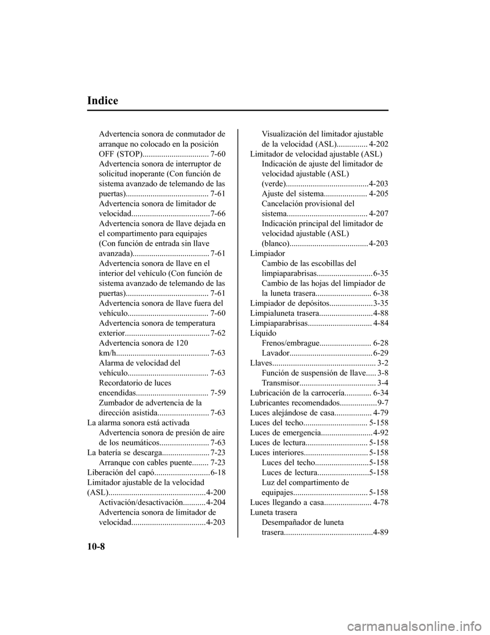 MAZDA MODEL CX-5 2019 Manual del propietario (in Spanish) Indice
Advertencia sonora de conmutador de
arranque no colocado en la posición
OFF (STOP)................................ 7-60
Advertencia sonora de interruptor de
solicitud inoperante (Con función MAZDA MODEL CX-5 2019 Manual del propietario (in Spanish) Indice
Advertencia sonora de conmutador de
arranque no colocado en la posición
OFF (STOP)................................ 7-60
Advertencia sonora de interruptor de
solicitud inoperante (Con función