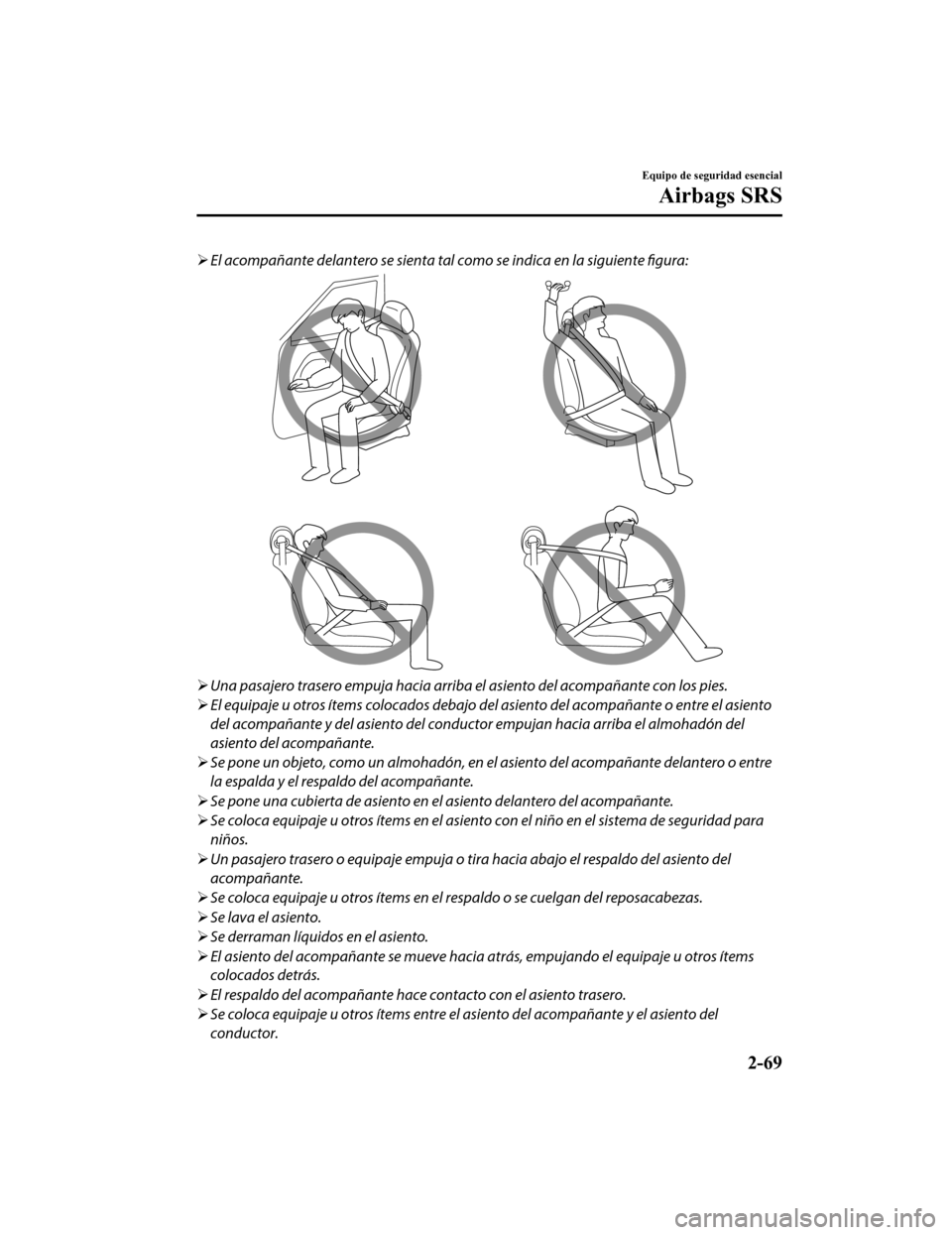 MAZDA MODEL CX-5 2019 Manual del propietario (in Spanish) El acompañante delantero se sienta ta l como se indica en la siguiente
figura:
Una pasajero trasero empuja hacia arriba el asiento del acompañante con los pies.
El equipaje u otros ítem MAZDA MODEL CX-5 2019 Manual del propietario (in Spanish) El acompañante delantero se sienta ta l como se indica en la siguiente
figura:
Una pasajero trasero empuja hacia arriba el asiento del acompañante con los pies.
El equipaje u otros ítem