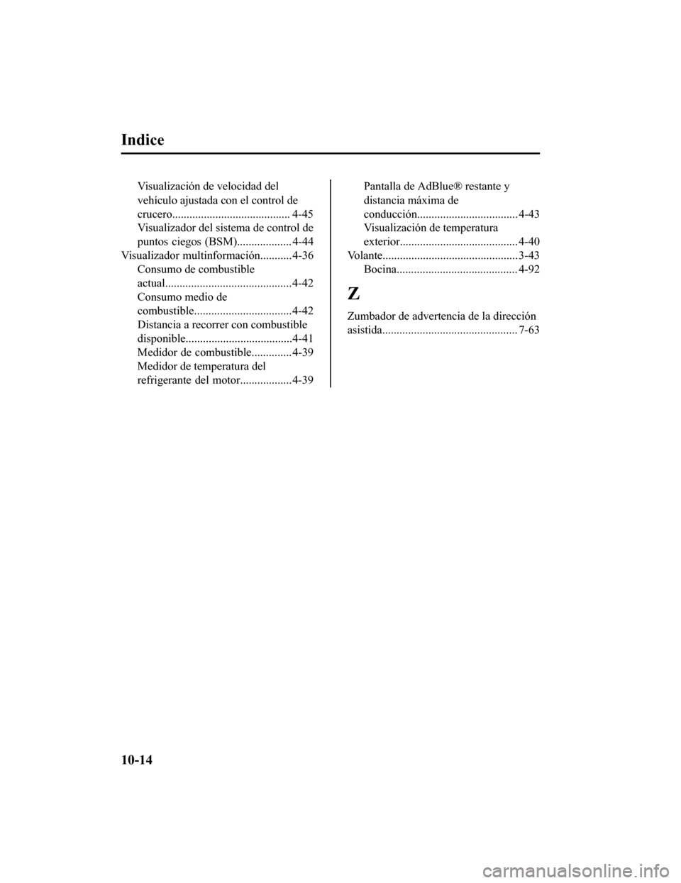 MAZDA MODEL CX-5 2019 Manual del propietario (in Spanish) Indice
Visualización de velocidad del
vehículo ajustada con el control de
crucero......................................... 4-45
Visualizador del sistema de control de
puntos ciegos (BSM).......... MAZDA MODEL CX-5 2019 Manual del propietario (in Spanish) Indice
Visualización de velocidad del
vehículo ajustada con el control de
crucero......................................... 4-45
Visualizador del sistema de control de
puntos ciegos (BSM)..........