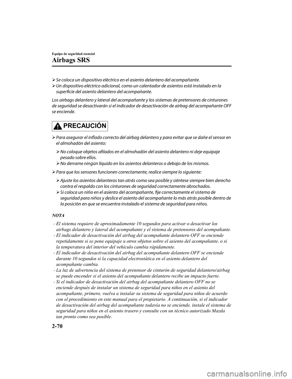 MAZDA MODEL CX-5 2019 Manual del propietario (in Spanish) Se coloca un dispositivo eléctrico en el asiento delantero del acompañante.
Un dispositivo eléctrico adicional, como un calentador de asientos está instalado en la
superficie del asiento d MAZDA MODEL CX-5 2019 Manual del propietario (in Spanish) Se coloca un dispositivo eléctrico en el asiento delantero del acompañante.
Un dispositivo eléctrico adicional, como un calentador de asientos está instalado en la
superficie del asiento d