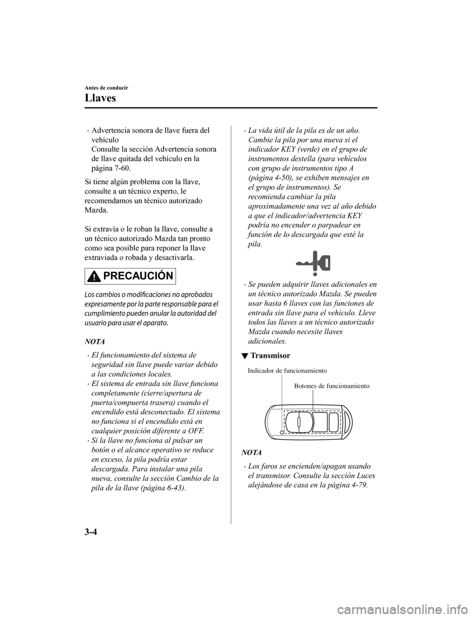 MAZDA MODEL CX-5 2019 Manual del propietario (in Spanish) •Advertencia sonora de llave fuera del
vehículo
Consulte la sección Advertencia sonora
de llave quitada del vehículo en la
página 7-60.
Si tiene algún problema con la llave,
consulte a un técn MAZDA MODEL CX-5 2019 Manual del propietario (in Spanish) •Advertencia sonora de llave fuera del
vehículo
Consulte la sección Advertencia sonora
de llave quitada del vehículo en la
página 7-60.
Si tiene algún problema con la llave,
consulte a un técn