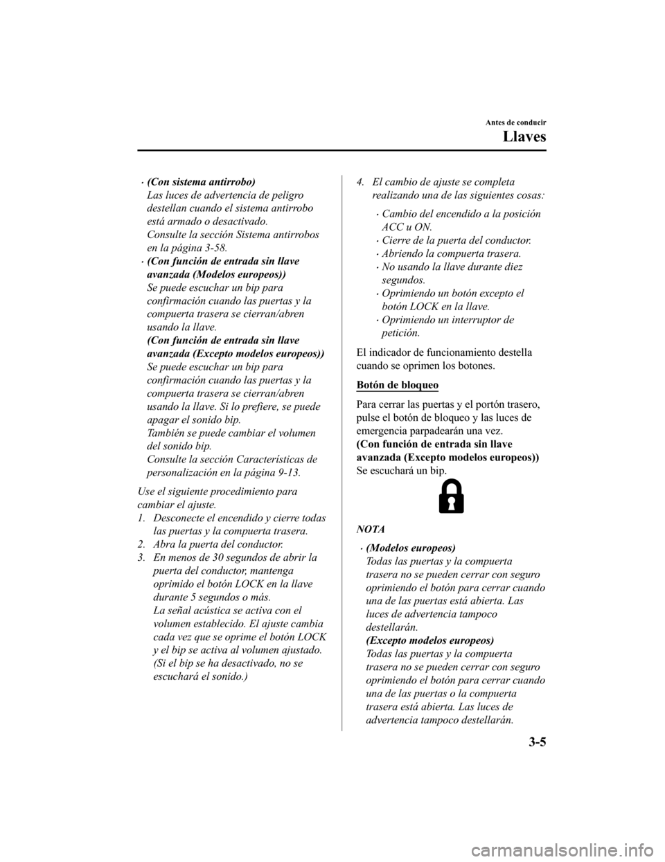 MAZDA MODEL CX-5 2019 Manual del propietario (in Spanish) •(Con sistema antirrobo)
Las luces de advertencia de peligro
destellan cuando el sistema antirrobo
está armado o desactivado.
Consulte la sección Sistema antirrobos
en la página 3-58.
•(Con fun MAZDA MODEL CX-5 2019 Manual del propietario (in Spanish) •(Con sistema antirrobo)
Las luces de advertencia de peligro
destellan cuando el sistema antirrobo
está armado o desactivado.
Consulte la sección Sistema antirrobos
en la página 3-58.
•(Con fun