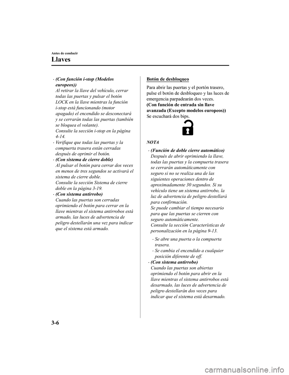 MAZDA MODEL CX-5 2019 Manual del propietario (in Spanish) •(Con función i-stop (Modelos
europeos))
Al retirar la llave del vehículo, cerrar
todas las puertas y pulsar el botón
LOCK en la llave mientras la función
i-stop está funcionando (motor
apagado MAZDA MODEL CX-5 2019 Manual del propietario (in Spanish) •(Con función i-stop (Modelos
europeos))
Al retirar la llave del vehículo, cerrar
todas las puertas y pulsar el botón
LOCK en la llave mientras la función
i-stop está funcionando (motor
apagado