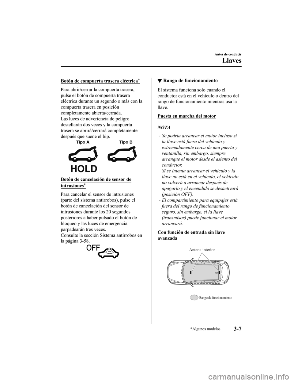 MAZDA MODEL CX-5 2019 Manual del propietario (in Spanish) Botón de compuerta trasera eléctrica*
Para abrir/cerrar la compuerta trasera,
pulse el botón de compuerta trasera
eléctrica durante un segundo o más con la
compuerta trasera en posición
completa MAZDA MODEL CX-5 2019 Manual del propietario (in Spanish) Botón de compuerta trasera eléctrica*
Para abrir/cerrar la compuerta trasera,
pulse el botón de compuerta trasera
eléctrica durante un segundo o más con la
compuerta trasera en posición
completa