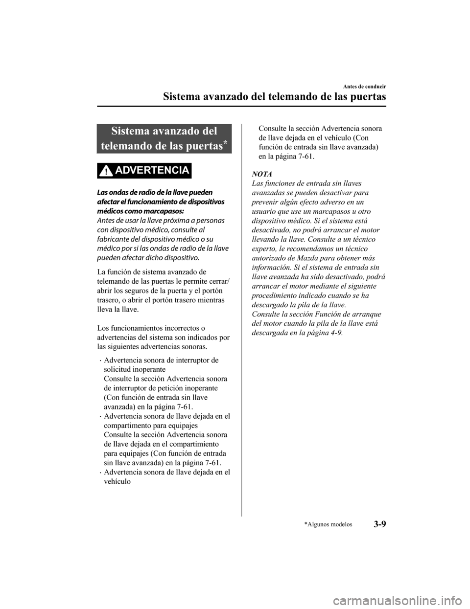 MAZDA MODEL CX-5 2019 Manual del propietario (in Spanish) Sistema avanzado del
telemando de las puertas
*
ADVERTENCIA
Las ondas de radio de la llave pueden
afectar el funcionamiento de dispositivos
médicos como marcapasos:
Antes de usar la llave próxima a MAZDA MODEL CX-5 2019 Manual del propietario (in Spanish) Sistema avanzado del
telemando de las puertas
*
ADVERTENCIA
Las ondas de radio de la llave pueden
afectar el funcionamiento de dispositivos
médicos como marcapasos:
Antes de usar la llave próxima a