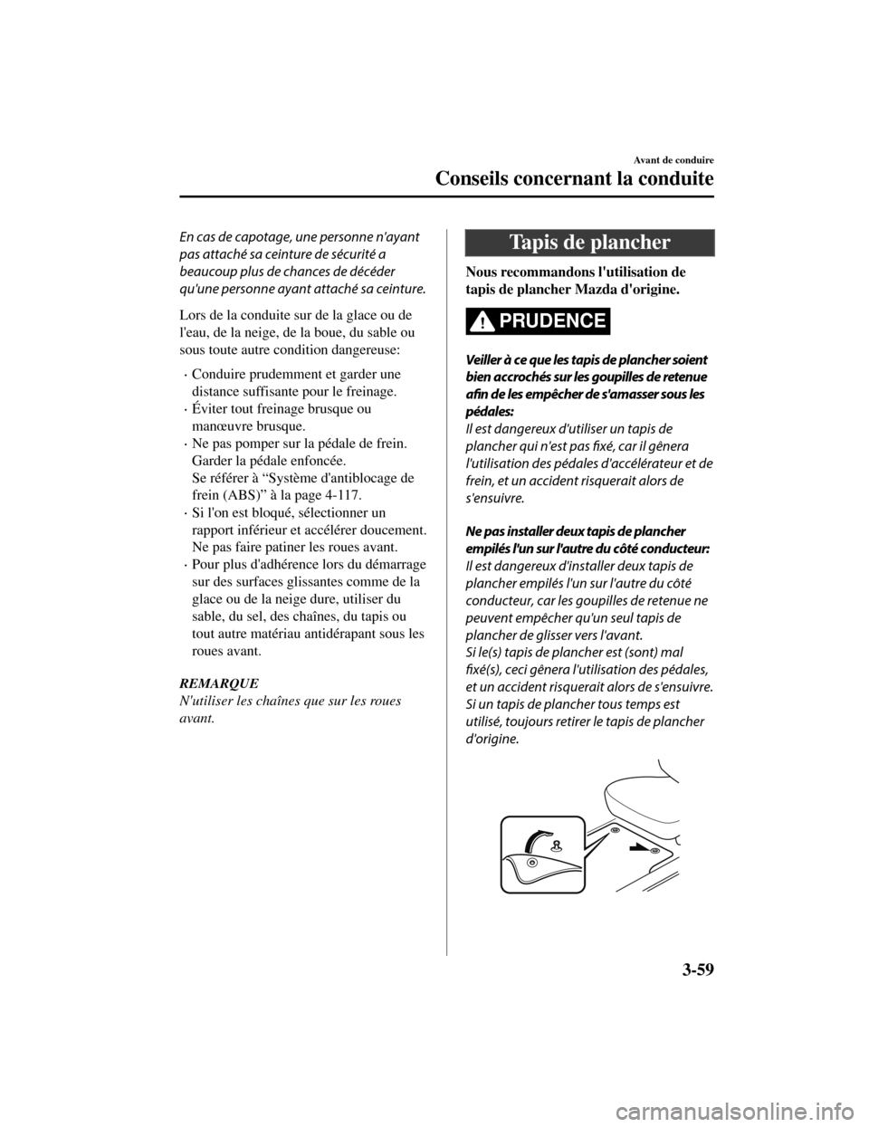 MAZDA MODEL CX-5 2019 Manuel du propriétaire (in French) En cas de capotage, une personne nayant
pas attaché sa ceinture de sécurité a
beaucoup plus de chances de décéder
quune personne ayant attaché sa ceinture.
Lors de la conduite sur de la glace MAZDA MODEL CX-5 2019 Manuel du propriétaire (in French) En cas de capotage, une personne nayant
pas attaché sa ceinture de sécurité a
beaucoup plus de chances de décéder
quune personne ayant attaché sa ceinture.
Lors de la conduite sur de la glace