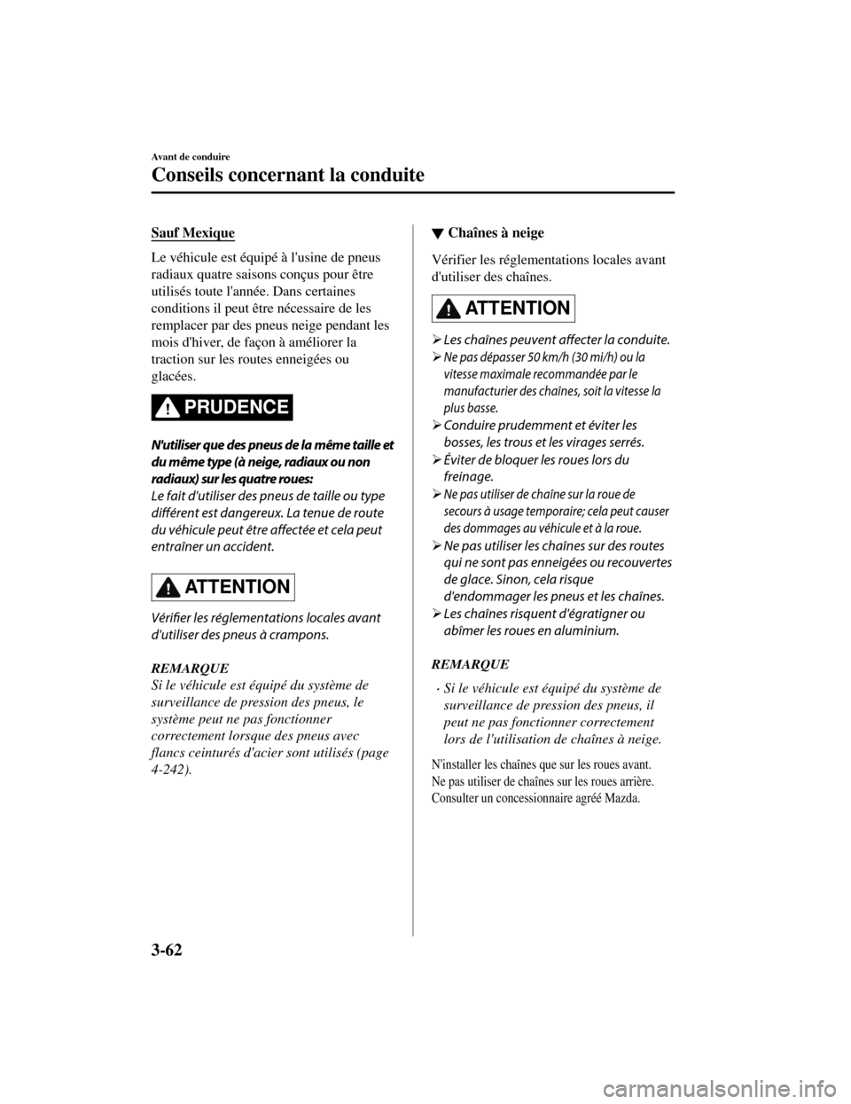 MAZDA MODEL CX-5 2019 Manuel du propriétaire (in French) Sauf Mexique
Le véhicule est équipé à lusine de pneus
radiaux quatre saisons conçus pour être
utilisés toute lannée. Dans certaines
conditions il peut être nécessaire de les
remplacer par MAZDA MODEL CX-5 2019 Manuel du propriétaire (in French) Sauf Mexique
Le véhicule est équipé à lusine de pneus
radiaux quatre saisons conçus pour être
utilisés toute lannée. Dans certaines
conditions il peut être nécessaire de les
remplacer par