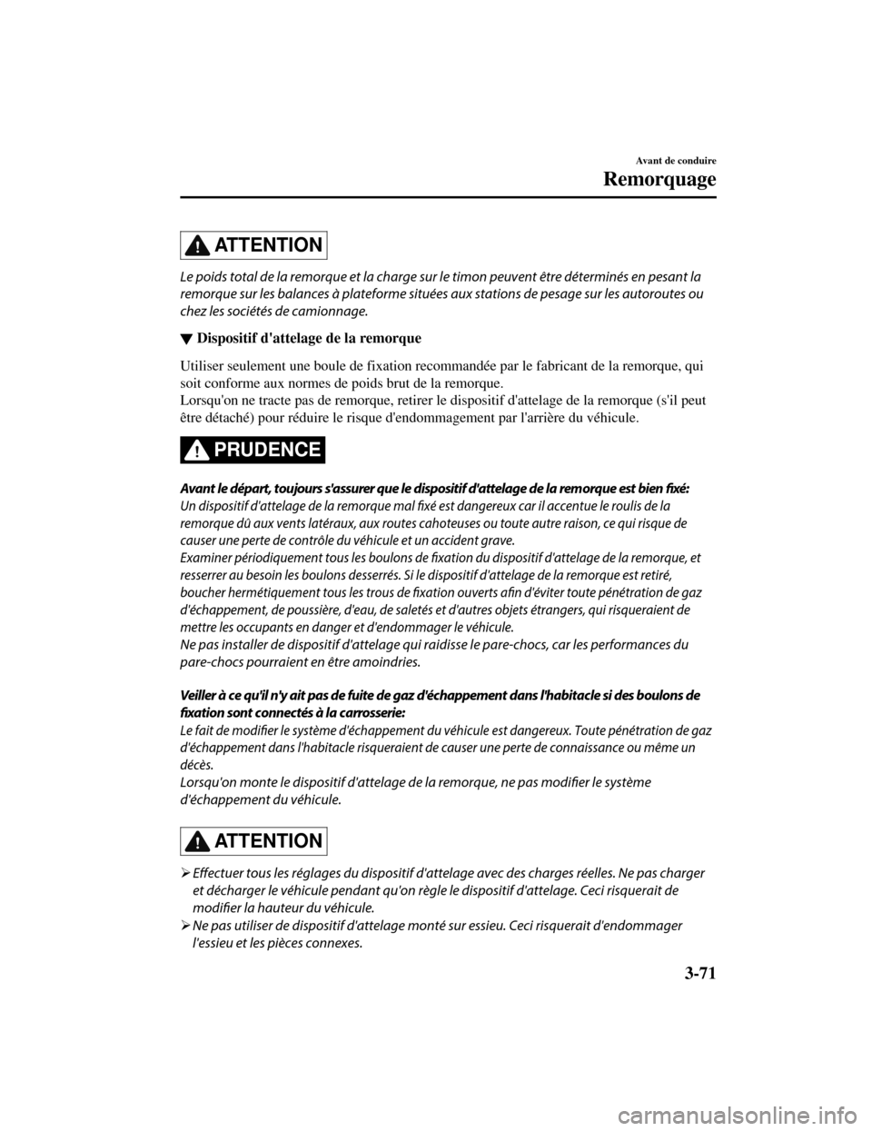 MAZDA MODEL CX-5 2019 Manuel du propriétaire (in French) ATTENTION
Le poids total de la remorque et la charge sur le timon peuvent être déterminés en pesant la
remorque sur les balances à plateforme situées aux stations de pesage sur les autoroutes ou
MAZDA MODEL CX-5 2019 Manuel du propriétaire (in French) ATTENTION
Le poids total de la remorque et la charge sur le timon peuvent être déterminés en pesant la
remorque sur les balances à plateforme situées aux stations de pesage sur les autoroutes ou