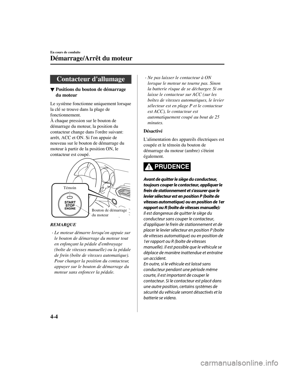 MAZDA MODEL CX-5 2019  Manuel du propriétaire (in French) Contacteur dallumage
▼Positions du bouton de démarrage
du moteur
Le système fonctionne uniquement lorsque
la clé se trouve dans la plage de
fonctionnement.
À chaque pression sur le bouton de
d�