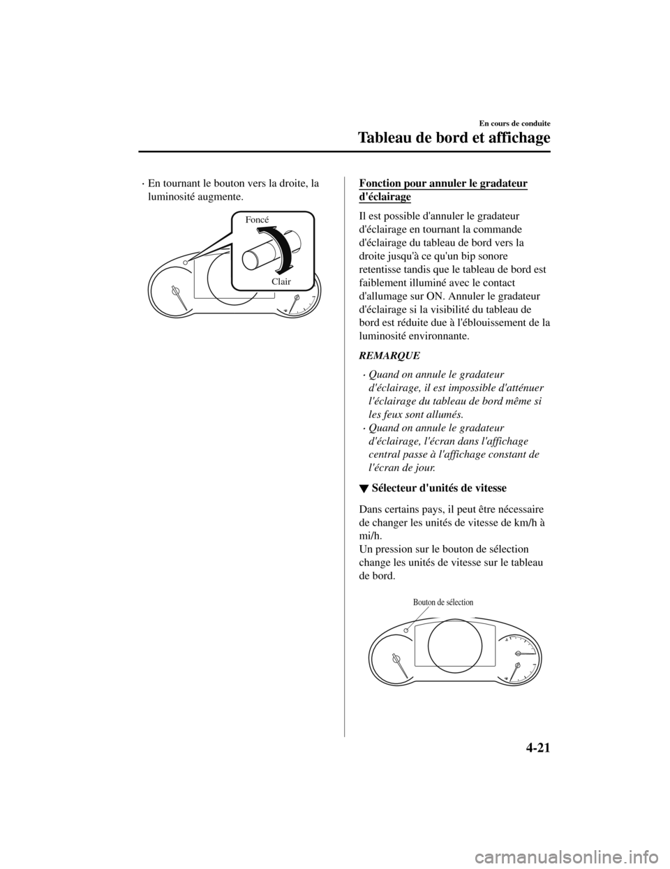 MAZDA MODEL CX-5 2019  Manuel du propriétaire (in French) En tournant le bouton vers la droite, la
luminosité augmente.
FoncéClair
Fonction pour annuler le gradateur
déclairage
Il est possible dannuler le gradateur
déclairage en tournant la command