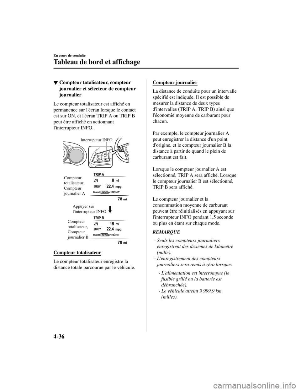 MAZDA MODEL CX-5 2019  Manuel du propriétaire (in French) ▼Compteur totalisateur, compteur
journalier et sélecteur de compteur
journalier
Le compteur totalisateur est affiché en
permanence sur lécra
n lorsque le contact
est sur ON, et lécran TRIP A o