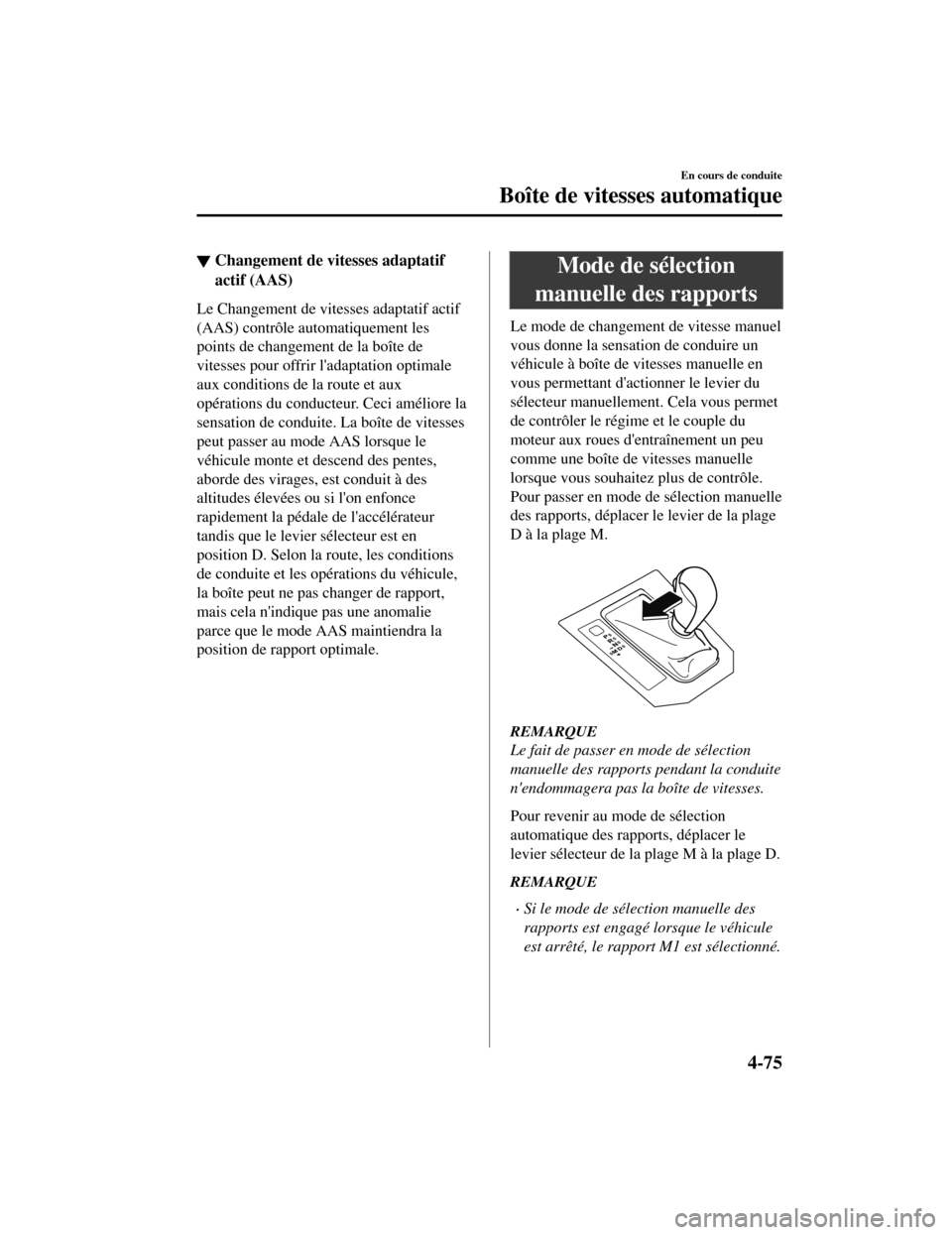 MAZDA MODEL CX-5 2019 Manuel du propriétaire (in French) ▼Changement de vitesses adaptatif
actif (AAS)
Le Changement de vitesses adaptatif actif
(AAS) contrôle automatiquement les
points de changement de la boîte de
vitesses pour offrir ladaptation opt MAZDA MODEL CX-5 2019 Manuel du propriétaire (in French) ▼Changement de vitesses adaptatif
actif (AAS)
Le Changement de vitesses adaptatif actif
(AAS) contrôle automatiquement les
points de changement de la boîte de
vitesses pour offrir ladaptation opt