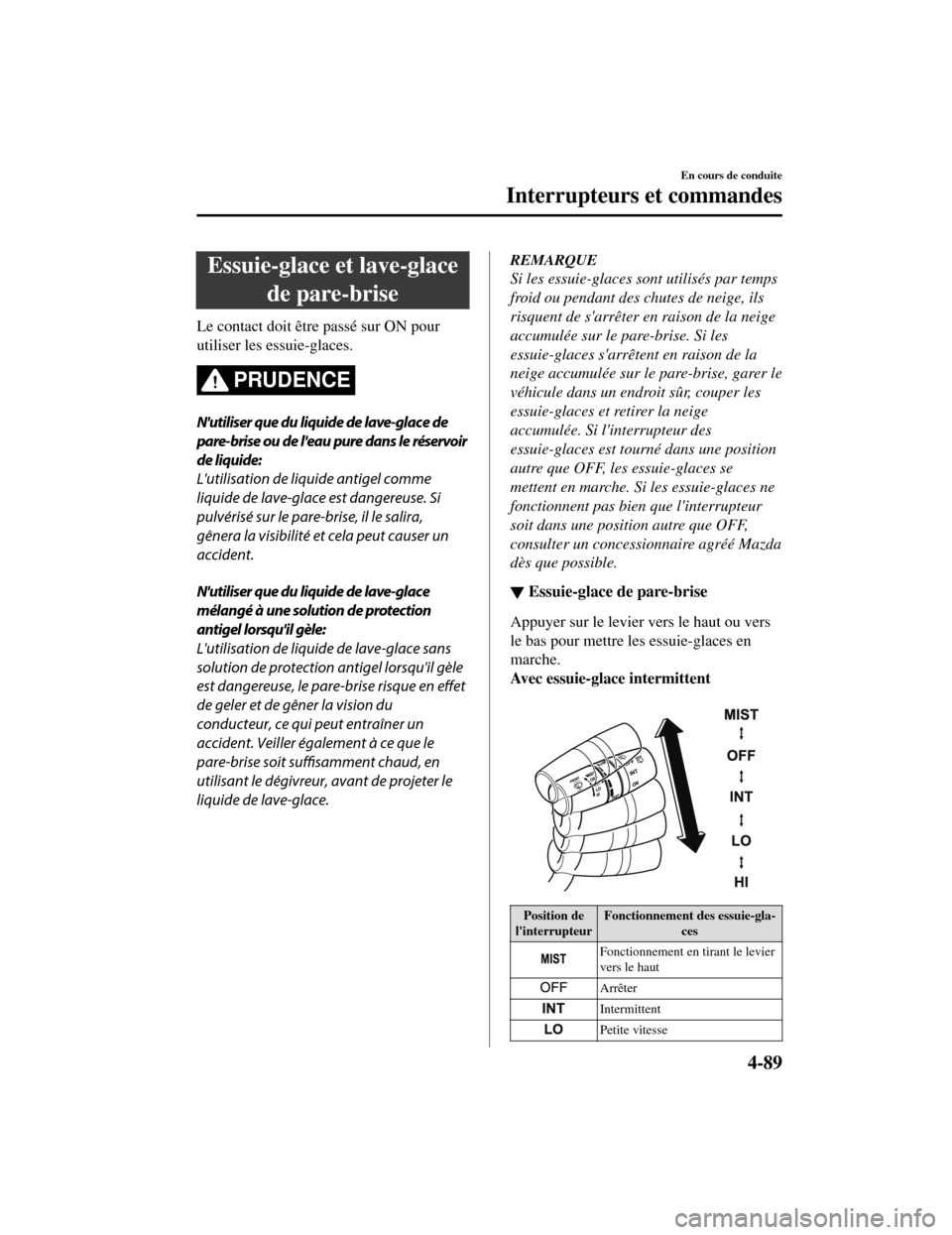 MAZDA MODEL CX-5 2019 Manuel du propriétaire (in French) Essuie-glace et lave-glacede pare-brise
Le contact doit être passé sur ON pour
utiliser les essuie-glaces.
PRUDENCE
Nutiliser que du liquide de lave-glace de
pare-brise ou de leau pure dans le ré MAZDA MODEL CX-5 2019 Manuel du propriétaire (in French) Essuie-glace et lave-glacede pare-brise
Le contact doit être passé sur ON pour
utiliser les essuie-glaces.
PRUDENCE
Nutiliser que du liquide de lave-glace de
pare-brise ou de leau pure dans le ré