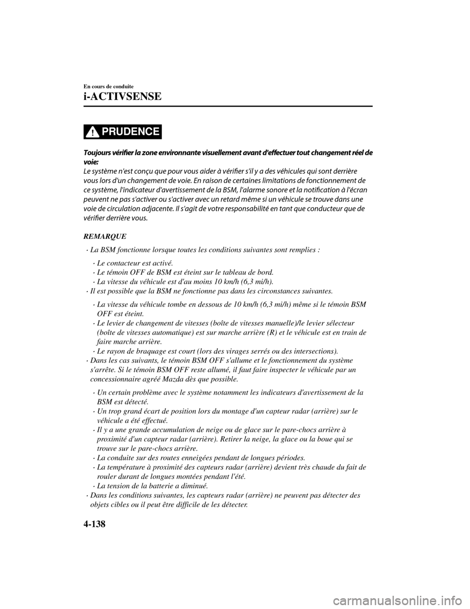 MAZDA MODEL CX-5 2019 Manuel du propriétaire (in French) PRUDENCE
Toujours vérifier la zone environnante visuellement avant deffectuer tout changement réel de
voie:
Le système nest conçu que pour vous aider à vérifier sil y a des véhicules qui son MAZDA MODEL CX-5 2019 Manuel du propriétaire (in French) PRUDENCE
Toujours vérifier la zone environnante visuellement avant deffectuer tout changement réel de
voie:
Le système nest conçu que pour vous aider à vérifier sil y a des véhicules qui son