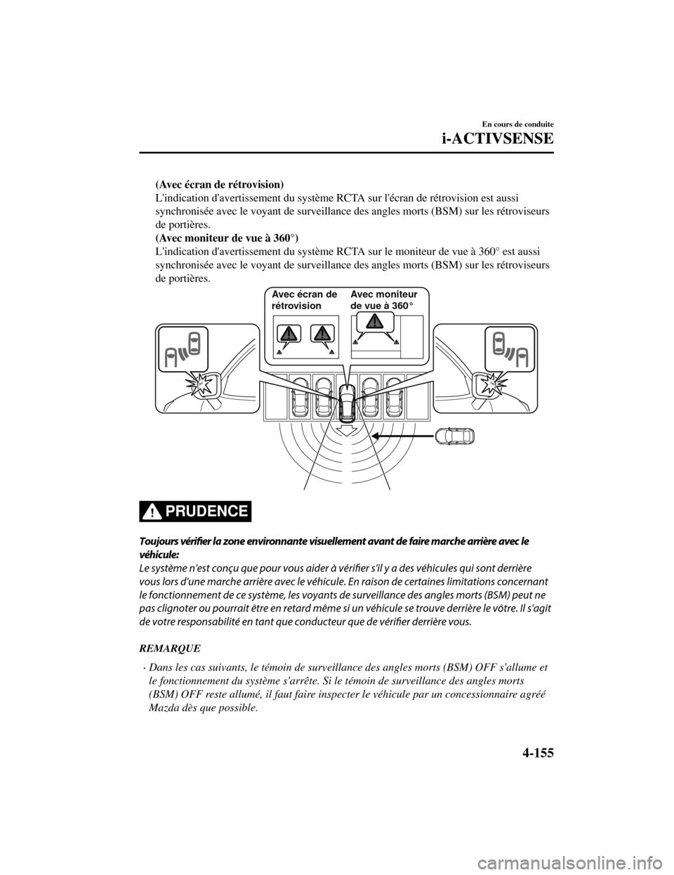 MAZDA MODEL CX-5 2019 Manuel du propriétaire (in French) (Avec écran de rétrovision)
Lindication davertissement du système RCTA sur lécran de rétrovision est aussi
synchronisée avec le voyant de surveillance des angles morts (BSM) sur les rétrovis MAZDA MODEL CX-5 2019 Manuel du propriétaire (in French) (Avec écran de rétrovision)
Lindication davertissement du système RCTA sur lécran de rétrovision est aussi
synchronisée avec le voyant de surveillance des angles morts (BSM) sur les rétrovis