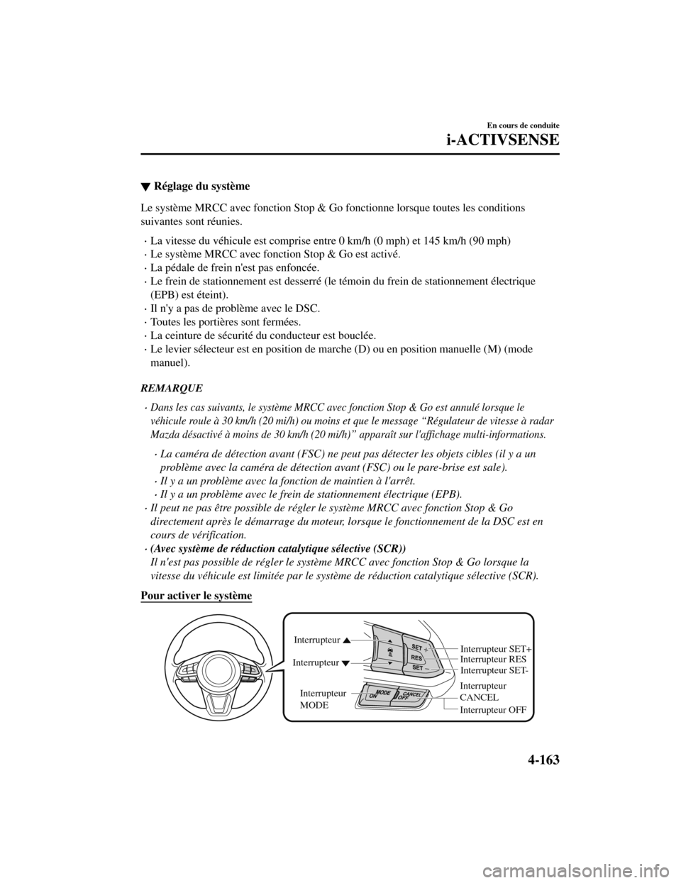 MAZDA MODEL CX-5 2019 Manuel du propriétaire (in French) ▼Réglage du système
Le système MRCC avec fonction Stop & Go fonctionne lorsque toutes les conditions
suivantes sont réunies.
La vitesse du véhicule est comprise entre 0 km/h (0 mph) et 145 k MAZDA MODEL CX-5 2019 Manuel du propriétaire (in French) ▼Réglage du système
Le système MRCC avec fonction Stop & Go fonctionne lorsque toutes les conditions
suivantes sont réunies.
La vitesse du véhicule est comprise entre 0 km/h (0 mph) et 145 k