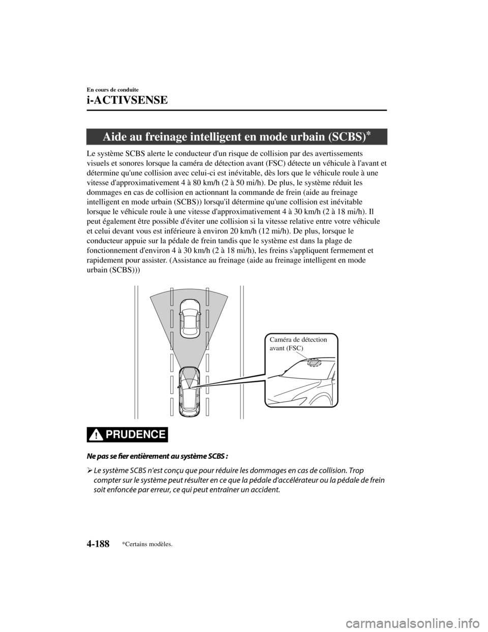 MAZDA MODEL CX-5 2019 Manuel du propriétaire (in French) Aide au freinage intelligent en mode urbain (SCBS)*
Le système SCBS alerte le conducteur dun risque de collision par des avertissements
visuels et sonores lorsque la caméra de détection avant (FSC MAZDA MODEL CX-5 2019 Manuel du propriétaire (in French) Aide au freinage intelligent en mode urbain (SCBS)*
Le système SCBS alerte le conducteur dun risque de collision par des avertissements
visuels et sonores lorsque la caméra de détection avant (FSC