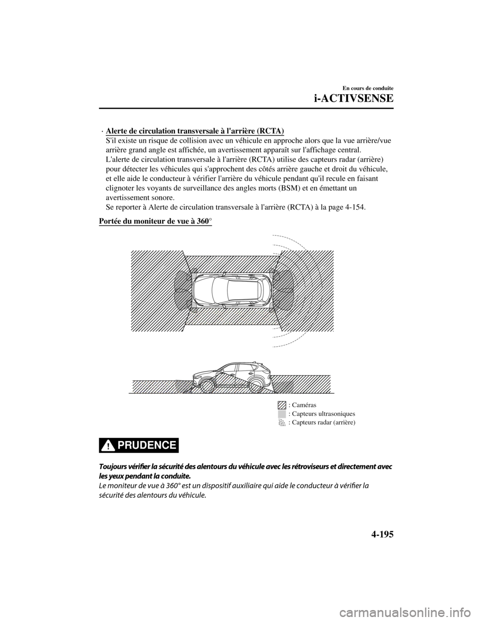 MAZDA MODEL CX-5 2019 Manuel du propriétaire (in French) Alerte de circulation transversale à larrière (RCTA)
Sil existe un risque de collision avec un véhicule en approche alors que la vue arrière/vue
arrière grand angle est affichée, un avertis MAZDA MODEL CX-5 2019 Manuel du propriétaire (in French) Alerte de circulation transversale à larrière (RCTA)
Sil existe un risque de collision avec un véhicule en approche alors que la vue arrière/vue
arrière grand angle est affichée, un avertis