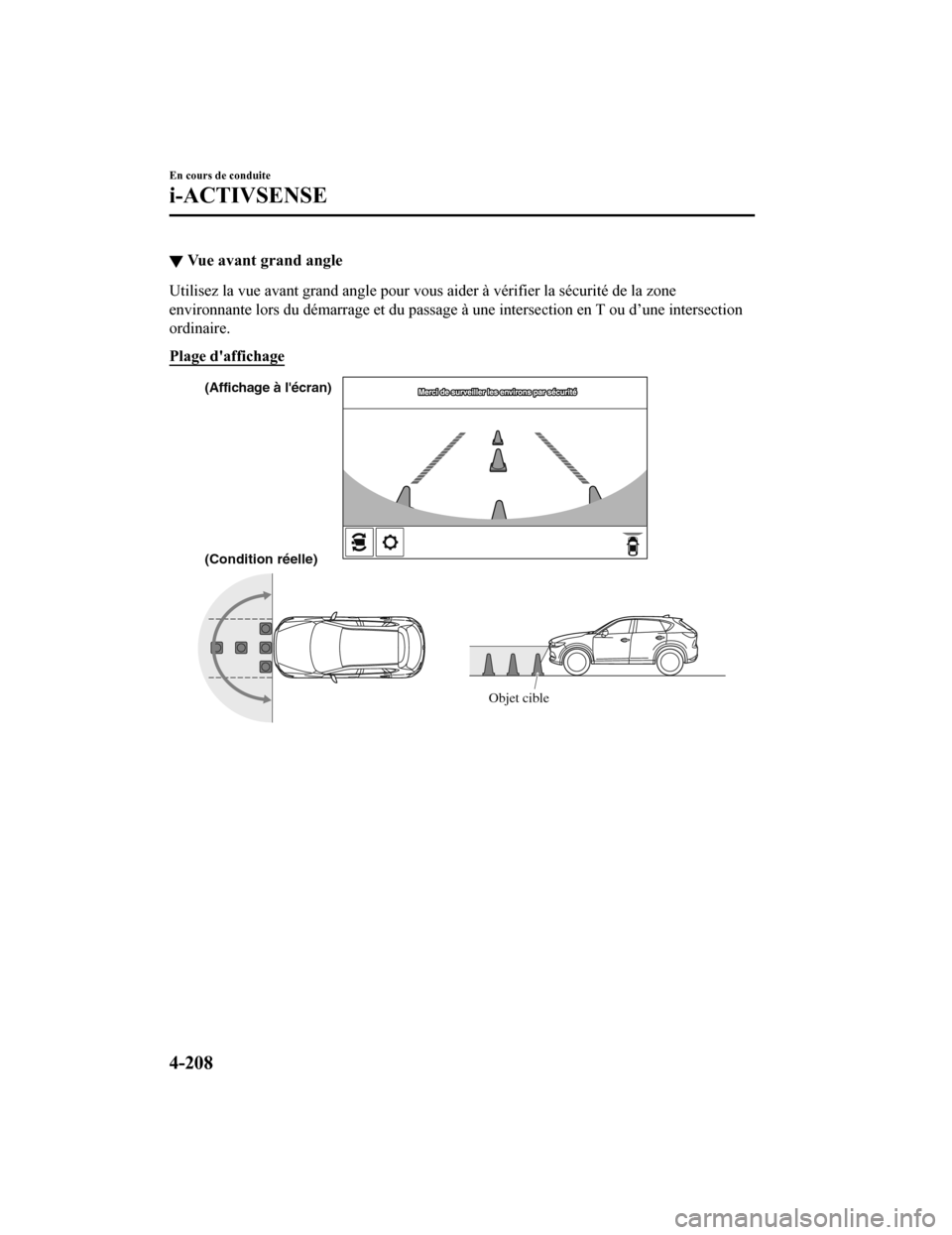 MAZDA MODEL CX-5 2019 Manuel du propriétaire (in French) ▼Vue avant grand angle
Utilisez la vue avant grand angle pour vous aider à vérifier la sécurité de la zone
environnante lors du démarrage et du passage à une intersection en T ou d’une inter MAZDA MODEL CX-5 2019 Manuel du propriétaire (in French) ▼Vue avant grand angle
Utilisez la vue avant grand angle pour vous aider à vérifier la sécurité de la zone
environnante lors du démarrage et du passage à une intersection en T ou d’une inter