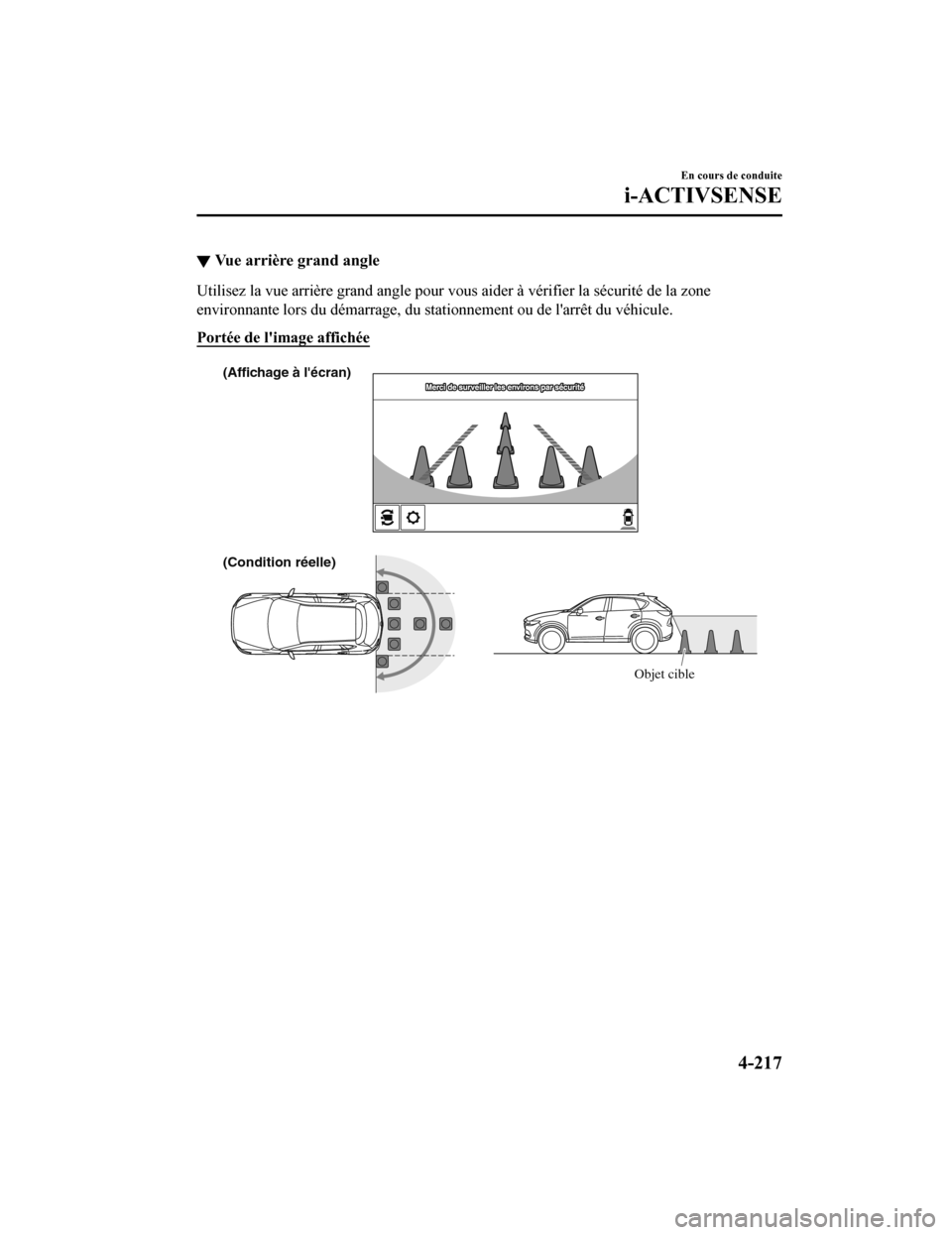 MAZDA MODEL CX-5 2019 Manuel du propriétaire (in French) ▼Vue arrière grand angle
Utilisez la vue arrière grand angle pour vous aider à vérifier la sécurité de la zone
environnante lors du démarrage, du stationnement ou de larrêt du véhicule.
Po MAZDA MODEL CX-5 2019 Manuel du propriétaire (in French) ▼Vue arrière grand angle
Utilisez la vue arrière grand angle pour vous aider à vérifier la sécurité de la zone
environnante lors du démarrage, du stationnement ou de larrêt du véhicule.
Po