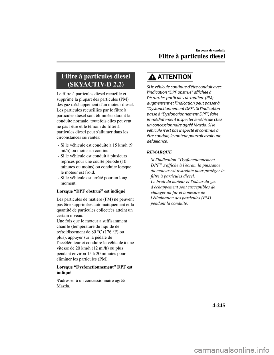 MAZDA MODEL CX-5 2019  Manuel du propriétaire (in French) Filtre à particules diesel(SKYACTIV-D 2.2)
Le filtre à particules diesel recueille et
supprime la plupart des particules (PM)
des gaz déchappement dun moteur diesel.
Les particules recueillies pa