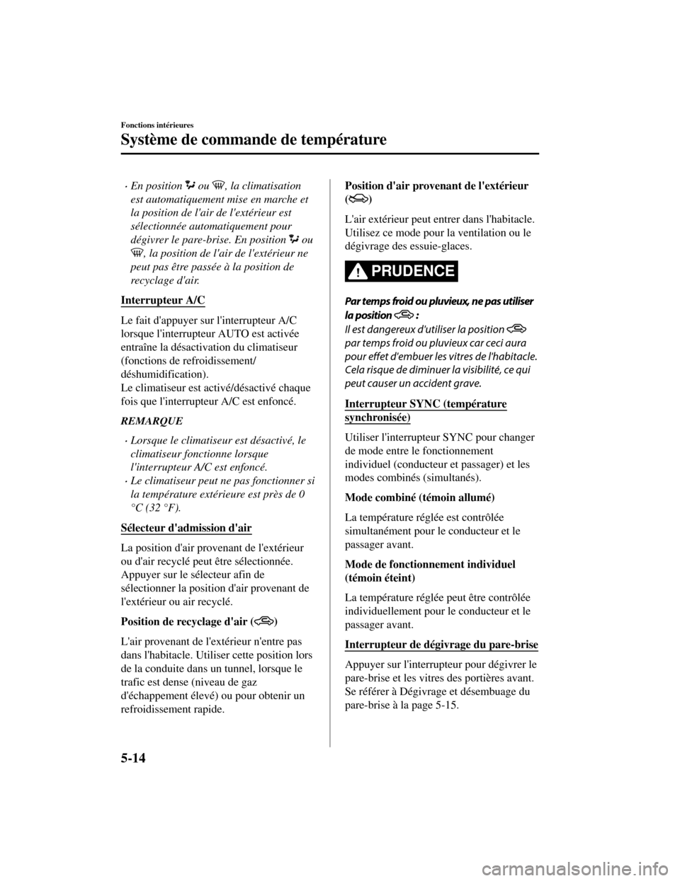 MAZDA MODEL CX-5 2019 Manuel du propriétaire (in French) En position ou , la climatisation
est automatiquement mise en marche et
la position de lair de lextérieur est
sélectionnée automatiquement pour
dégivrer le pare-brise. En position
ou
, la MAZDA MODEL CX-5 2019 Manuel du propriétaire (in French) En position ou , la climatisation
est automatiquement mise en marche et
la position de lair de lextérieur est
sélectionnée automatiquement pour
dégivrer le pare-brise. En position
ou
, la