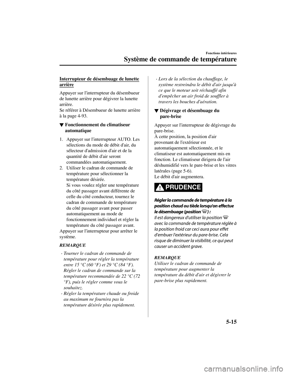 MAZDA MODEL CX-5 2019 Manuel du propriétaire (in French) Interrupteur de désembuage de lunette
arrière
Appuyer sur linterrupteur du désembueur
de lunette arrière pour dégivrer la lunette
arrière.
Se référer à Désembueur de lunette arrière
à la MAZDA MODEL CX-5 2019 Manuel du propriétaire (in French) Interrupteur de désembuage de lunette
arrière
Appuyer sur linterrupteur du désembueur
de lunette arrière pour dégivrer la lunette
arrière.
Se référer à Désembueur de lunette arrière
à la