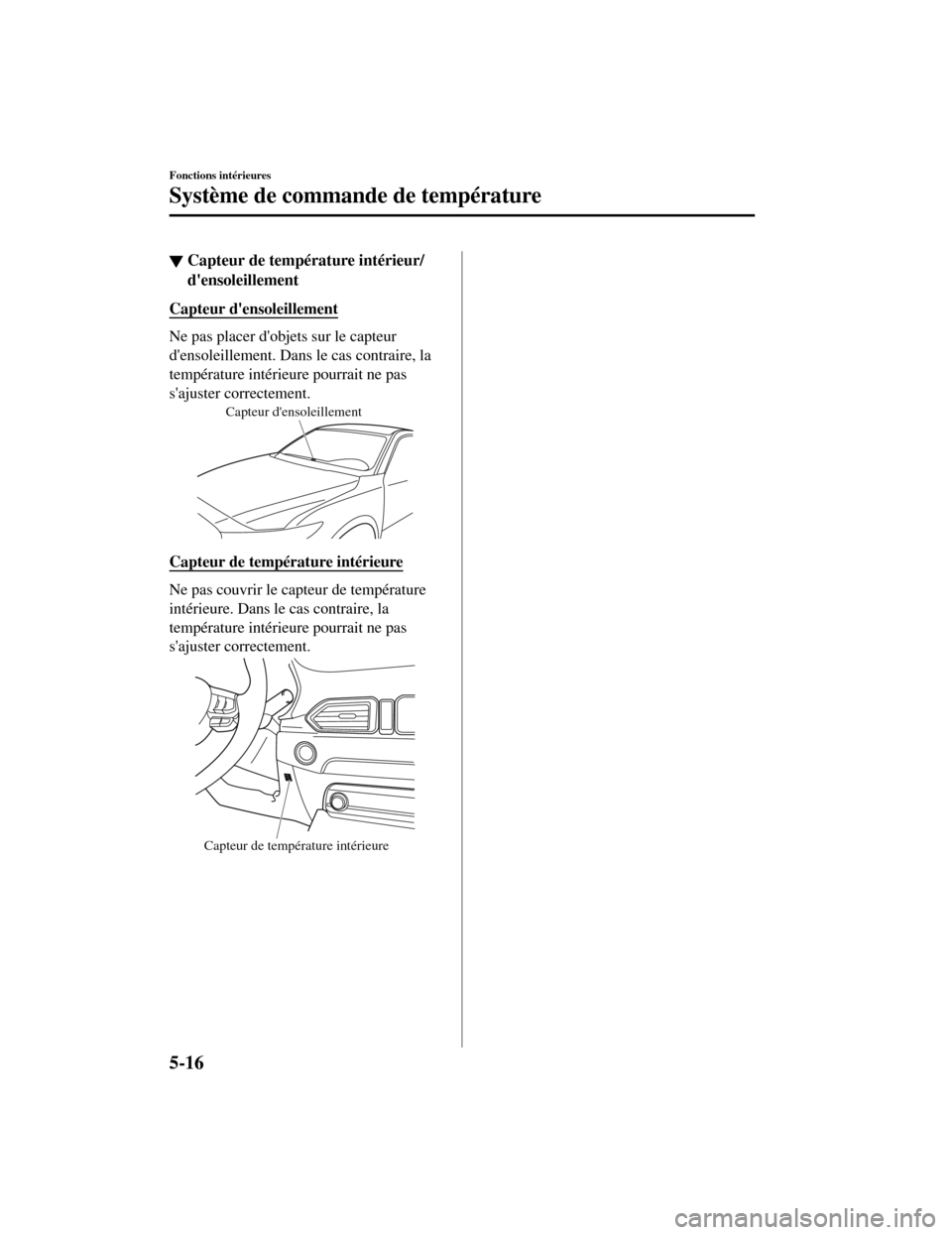 MAZDA MODEL CX-5 2019 Manuel du propriétaire (in French) ▼Capteur de température intérieur/
densoleillement
Capteur densoleillement
Ne pas placer dobjets sur le capteur
densoleillement. Dans le cas contraire, la
température intérieure pourrait ne MAZDA MODEL CX-5 2019 Manuel du propriétaire (in French) ▼Capteur de température intérieur/
densoleillement
Capteur densoleillement
Ne pas placer dobjets sur le capteur
densoleillement. Dans le cas contraire, la
température intérieure pourrait ne