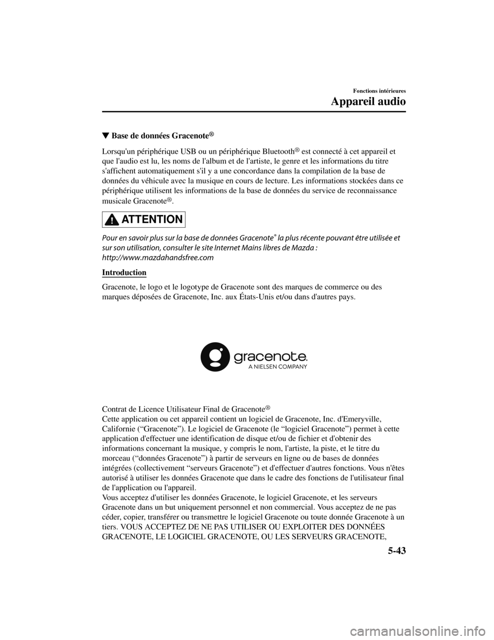 MAZDA MODEL CX-5 2019 Manuel du propriétaire (in French) ▼Base de données Gracenote®
Lorsquun périphérique USB ou un périphérique Bluetooth® est connecté à cet appareil et
que laudio est lu, les noms de lalbum et de lartiste, le genre et les MAZDA MODEL CX-5 2019 Manuel du propriétaire (in French) ▼Base de données Gracenote®
Lorsquun périphérique USB ou un périphérique Bluetooth® est connecté à cet appareil et
que laudio est lu, les noms de lalbum et de lartiste, le genre et les